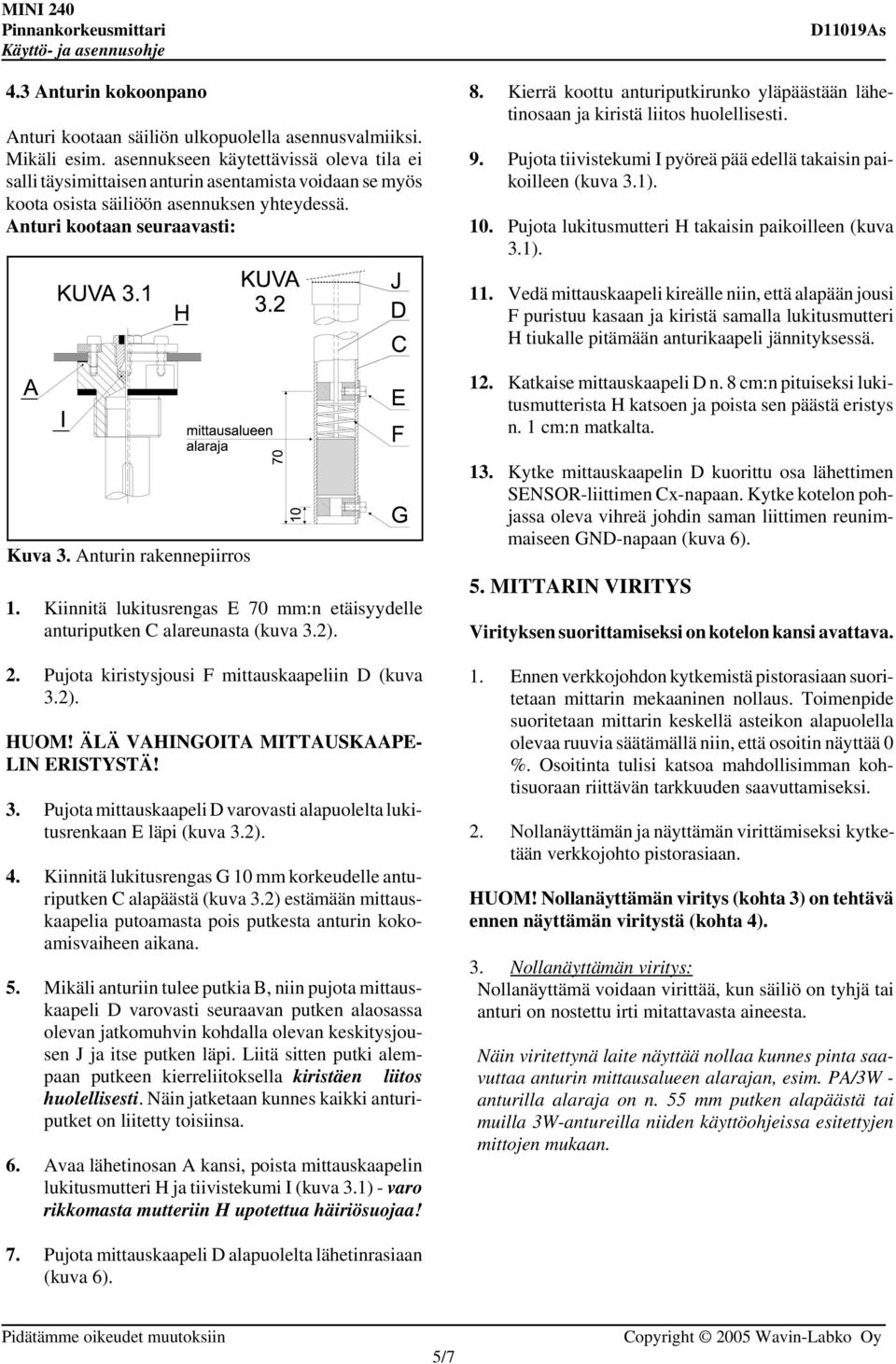 Kierrä koottu anturiputkirunko yläpäästään lähetinosaan ja kiristä liitos huolellisesti. 9. Pujota tiivistekumi I pyöreä pää edellä takaisin paikoilleen (kuva 3.1). 10.