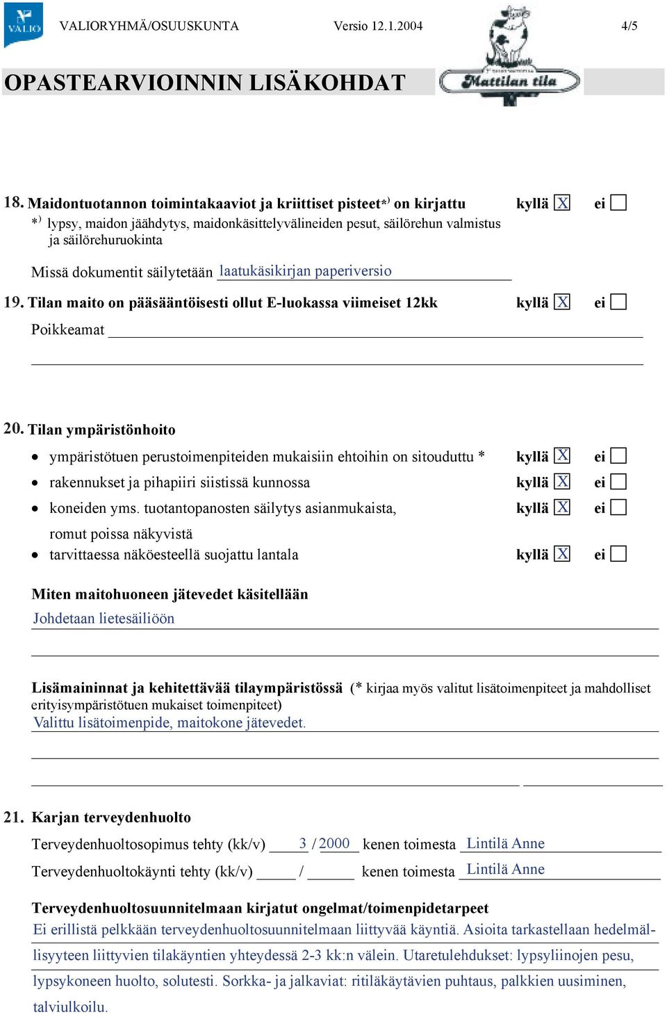 säilytetään laatukäsikirjan paperiversio 19. 21. Tilan maito on pääsääntöisesti ollut E-luokassa viimeiset 12kk Poikkeamat 22. Säilörehun koostumuksesta ja käymislaadusta on analysointitulokset 20.