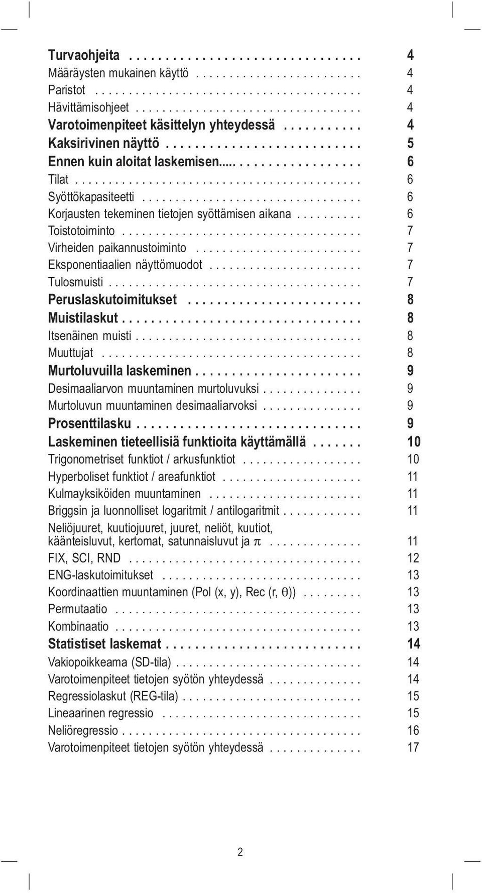 .......................................... 6 Syöttökapasiteetti................................. 6 Korjausten tekeminen tietojen syöttämisen aikana.......... 6 Toistotoiminto.