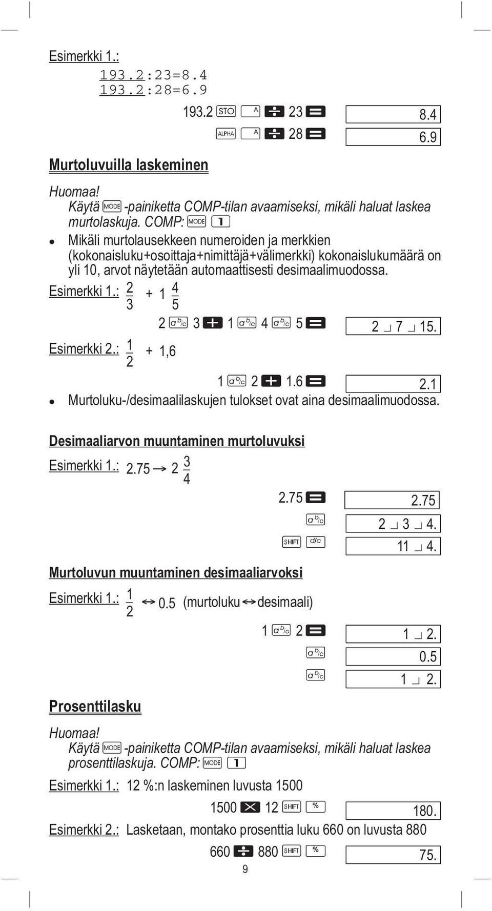 : 2 + 1 4 3 5 2 3 1 4 5 2 7 15. Esimerkki 2.: 1 2 + 1,6 1 2 1.6 2.1 Murtoluku /desimaalilaskujen tulokset ovat aina desimaalimuodossa. Desimaaliarvon muuntaminen murtoluvuksi Esimerkki 1.: 2.75 2 3 4 2.