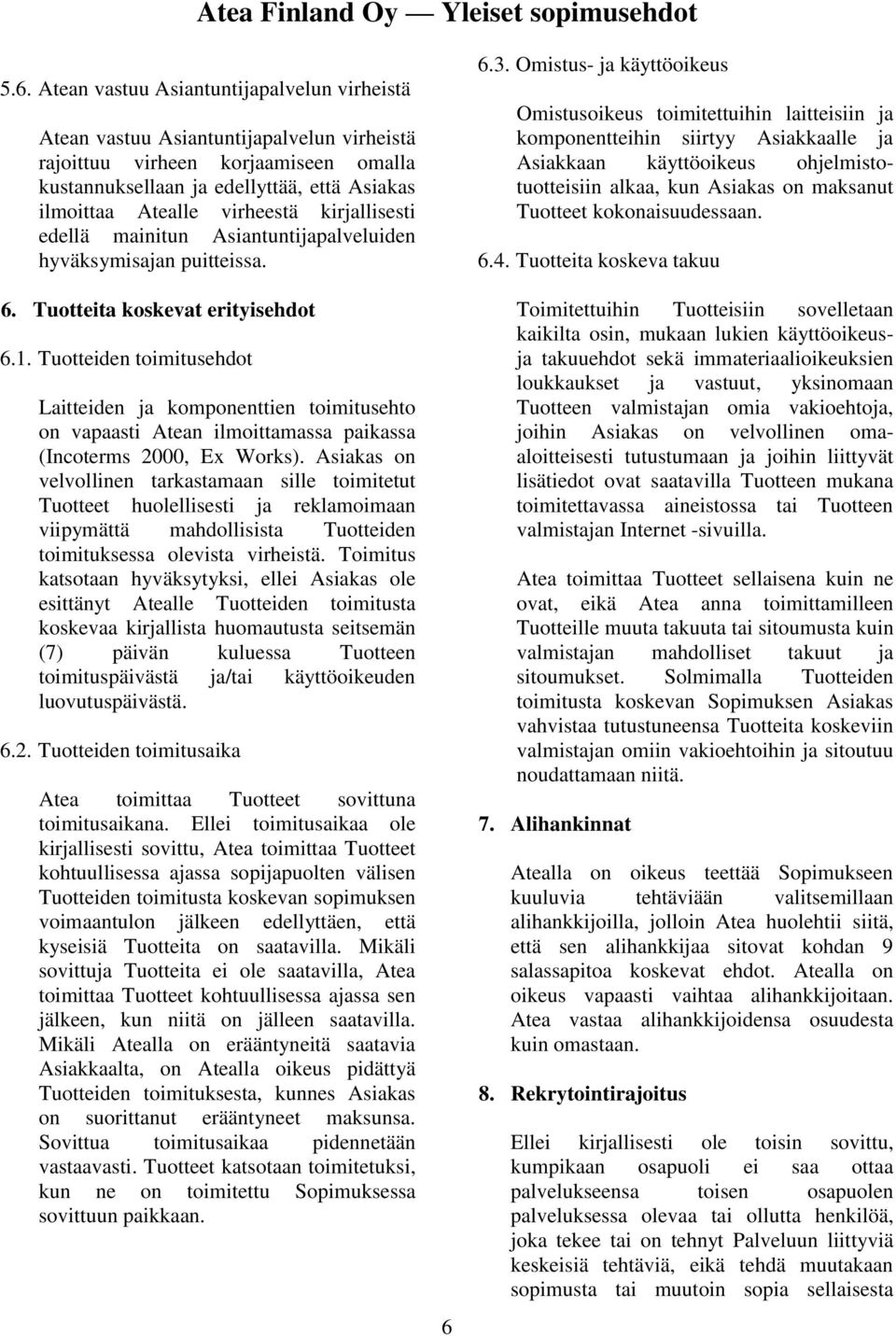 Tuotteiden toimitusehdot Laitteiden ja komponenttien toimitusehto on vapaasti Atean ilmoittamassa paikassa (Incoterms 2000, Ex Works).