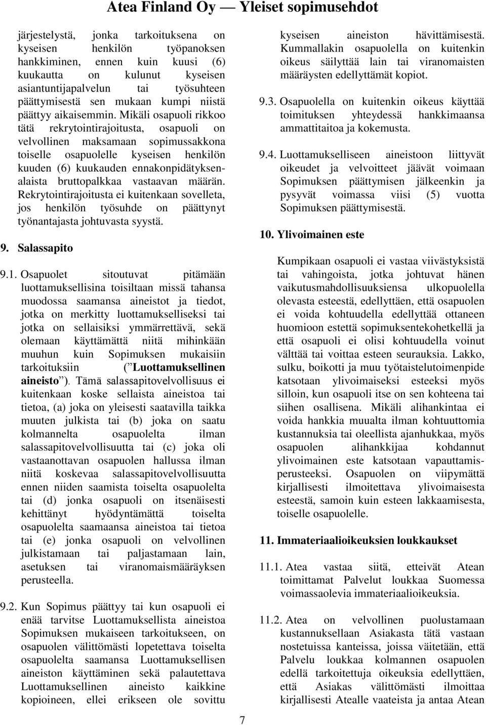 Mikäli osapuoli rikkoo tätä rekrytointirajoitusta, osapuoli on velvollinen maksamaan sopimussakkona toiselle osapuolelle kyseisen henkilön kuuden (6) kuukauden ennakonpidätyksenalaista bruttopalkkaa