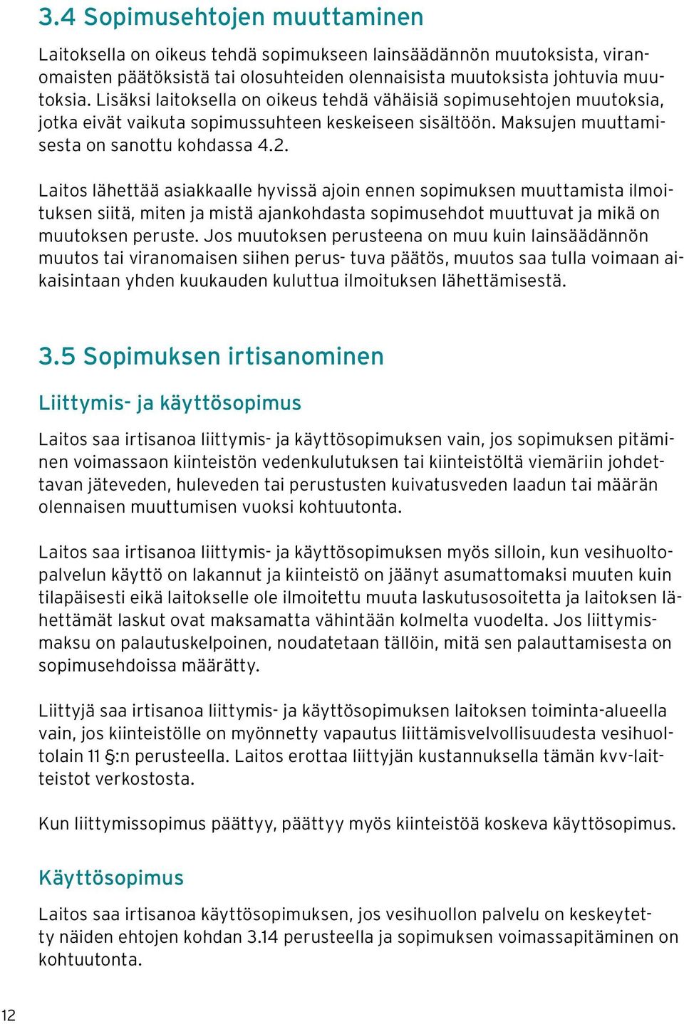 Laitos lähettää asiakkaalle hyvissä ajoin ennen sopimuksen muuttamista ilmoituksen siitä, miten ja mistä ajankohdasta sopimusehdot muuttuvat ja mikä on muutoksen peruste.