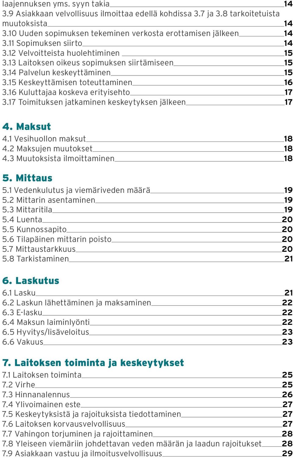 16 Kuluttajaa koskeva erityisehto 17 3.17 Toimituksen jatkaminen keskeytyksen jälkeen 17 4. Maksut 4.1 Vesihuollon maksut 18 4.2 Maksujen muutokset 18 4.3 Muutoksista ilmoittaminen 18 5. Mittaus 5.