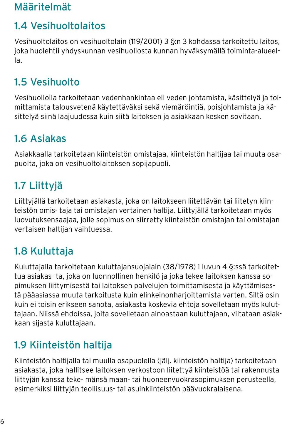 5 Vesihuolto Vesihuollolla tarkoitetaan vedenhankintaa eli veden johtamista, käsittelyä ja toimittamista talousvetenä käytettäväksi sekä viemäröintiä, poisjohtamista ja käsittelyä siinä laajuudessa