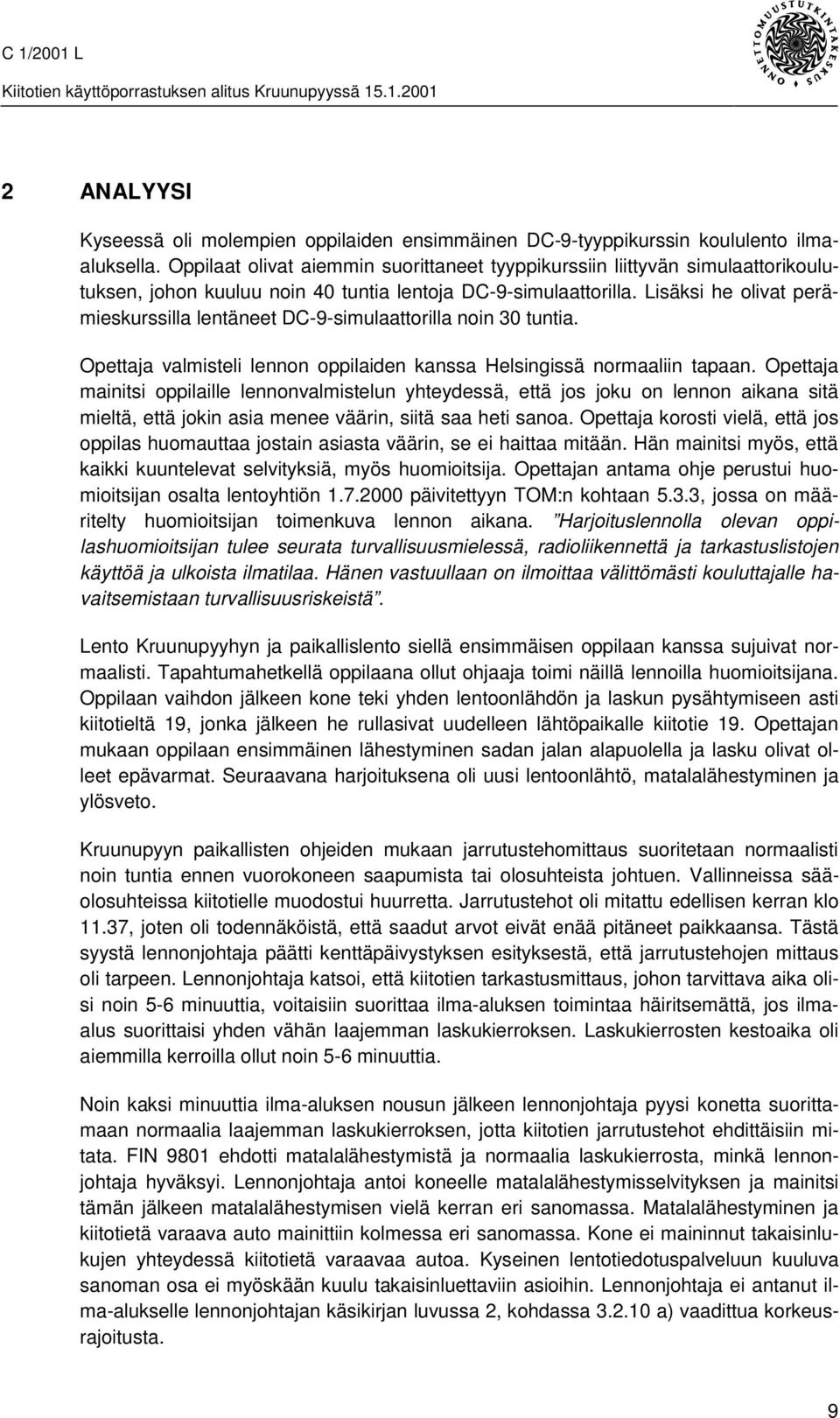 Lisäksi he olivat perämieskurssilla lentäneet DC-9-simulaattorilla noin 30 tuntia. Opettaja valmisteli lennon oppilaiden kanssa Helsingissä normaaliin tapaan.