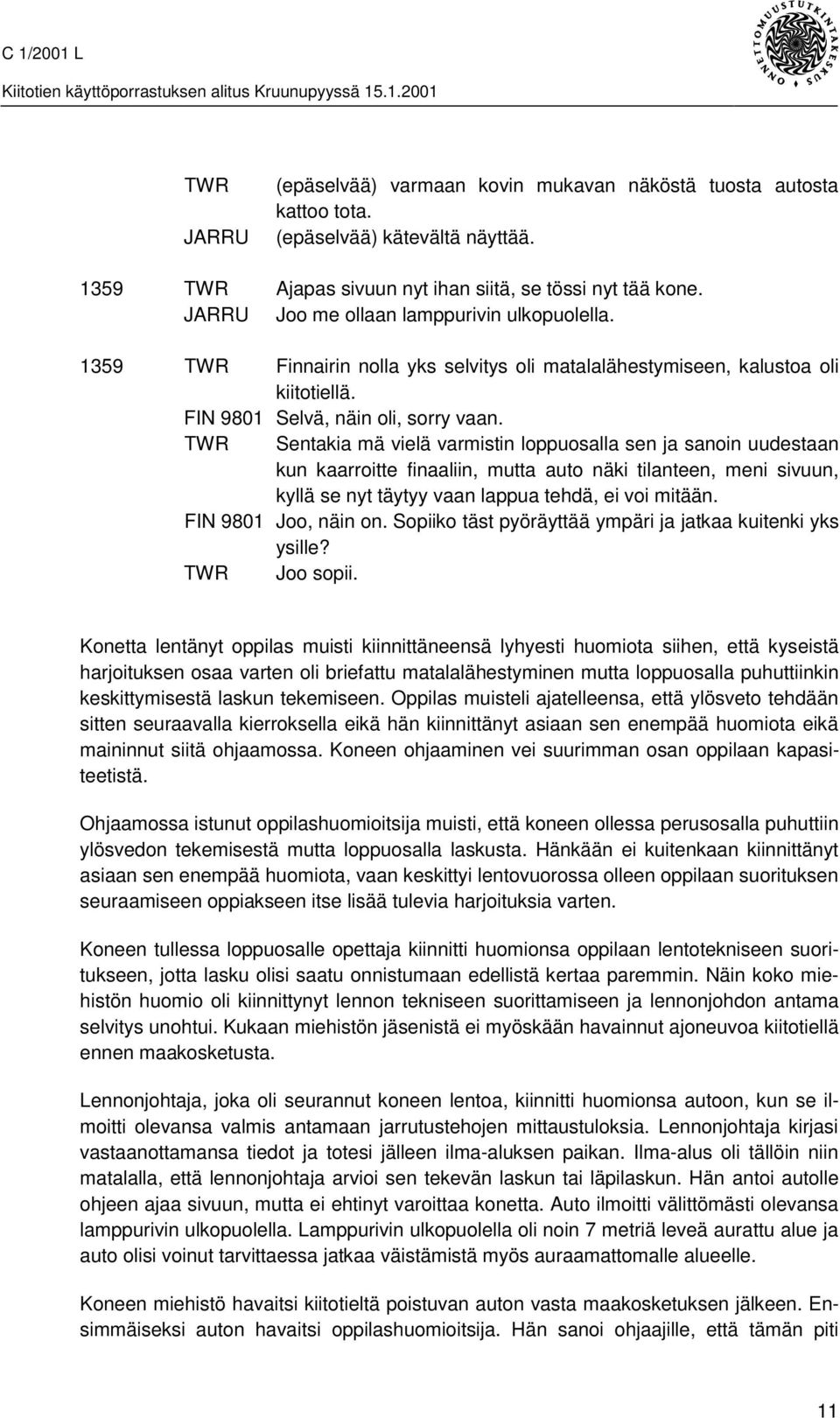 TWR Sentakia mä vielä varmistin loppuosalla sen ja sanoin uudestaan kun kaarroitte finaaliin, mutta auto näki tilanteen, meni sivuun, kyllä se nyt täytyy vaan lappua tehdä, ei voi mitään.
