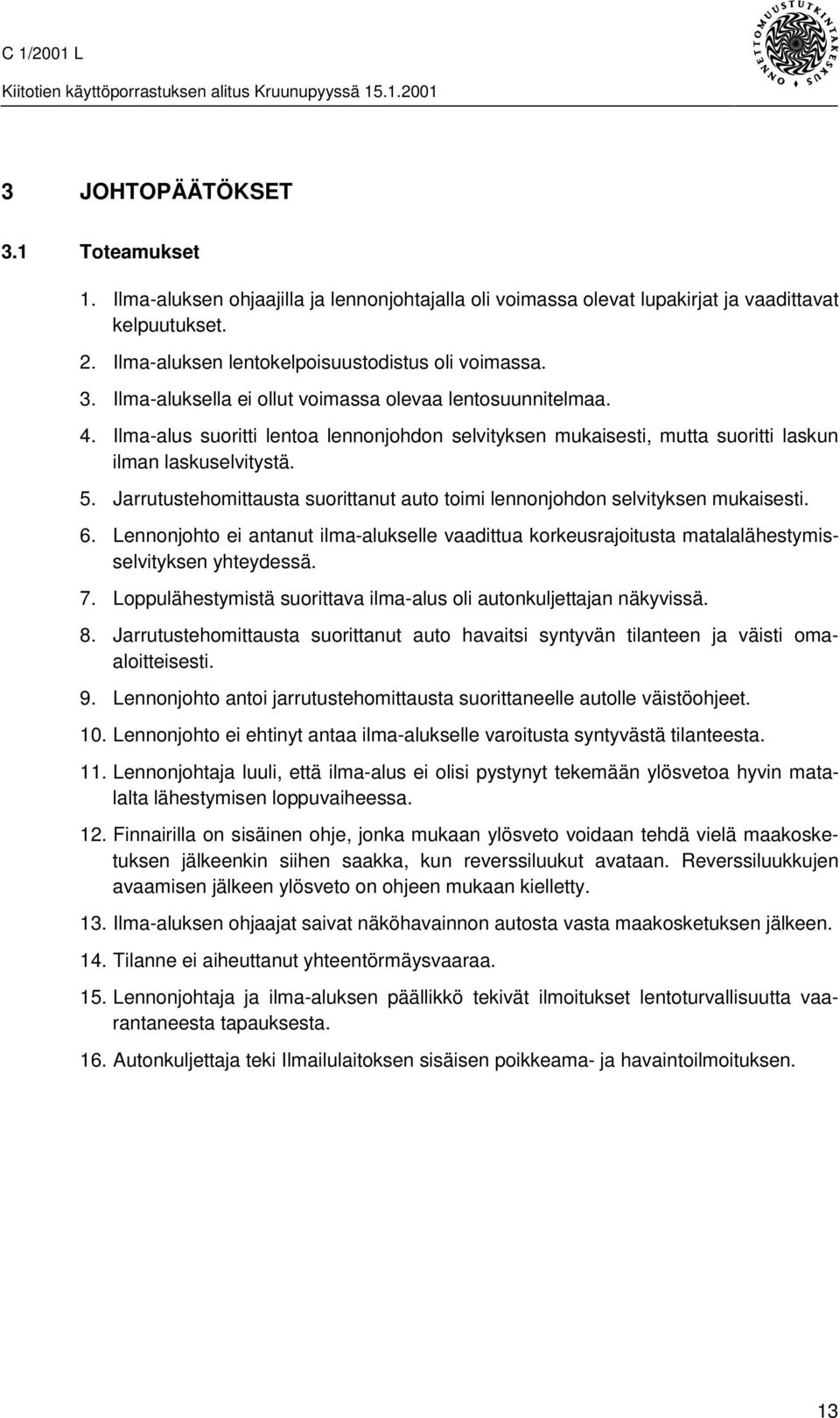 Lennonjohto ei antanut ilma-alukselle vaadittua korkeusrajoitusta matalalähestymisselvityksen yhteydessä. 7. Loppulähestymistä suorittava ilma-alus oli autonkuljettajan näkyvissä. 8.