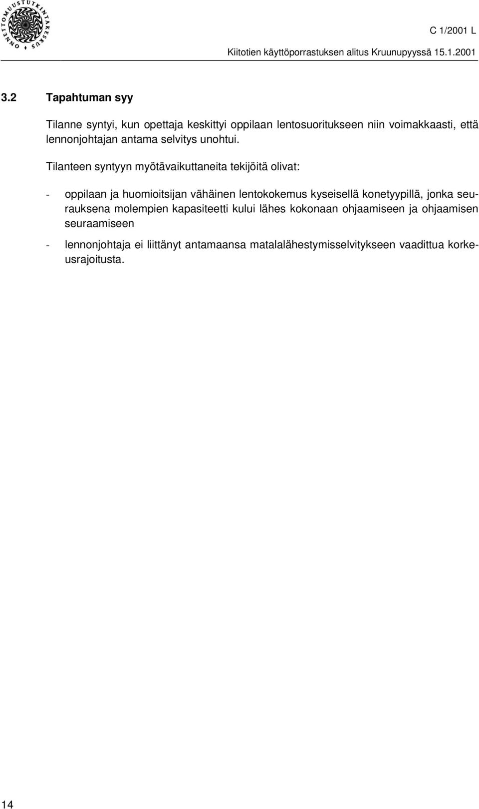 Tilanteen syntyyn myötävaikuttaneita tekijöitä olivat: - oppilaan ja huomioitsijan vähäinen lentokokemus kyseisellä