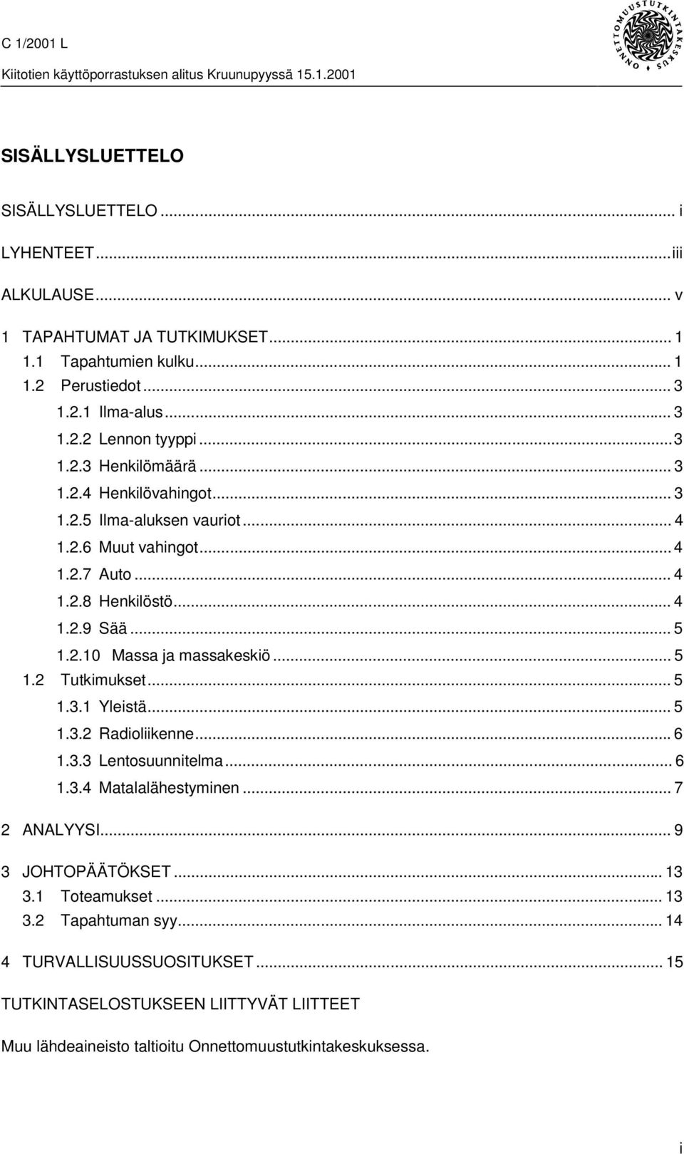 .. 5 1.2 Tutkimukset... 5 1.3.1 Yleistä... 5 1.3.2 Radioliikenne...6 1.3.3 Lentosuunnitelma... 6 1.3.4 Matalalähestyminen... 7 2 ANALYYSI... 9 3 JOHTOPÄÄTÖKSET... 13 3.1 Toteamukset.