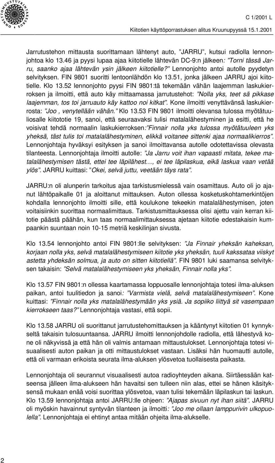 FIN 9801 suoritti lentoonlähdön klo 13.51, jonka jälkeen JARRU ajoi kiitotielle. Klo 13.