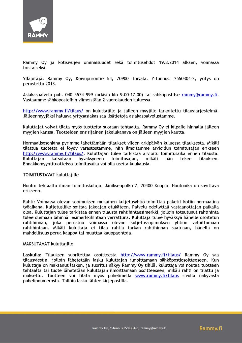 Jälleenmyyjäksi haluava yritysasiakas saa lisätietoja asiakaspalvelustamme. Kuluttajat voivat tilata myös tuotteita suoraan tehtaalta. Rammy Oy ei kilpaile hinnalla jälleen myyjien kanssa.