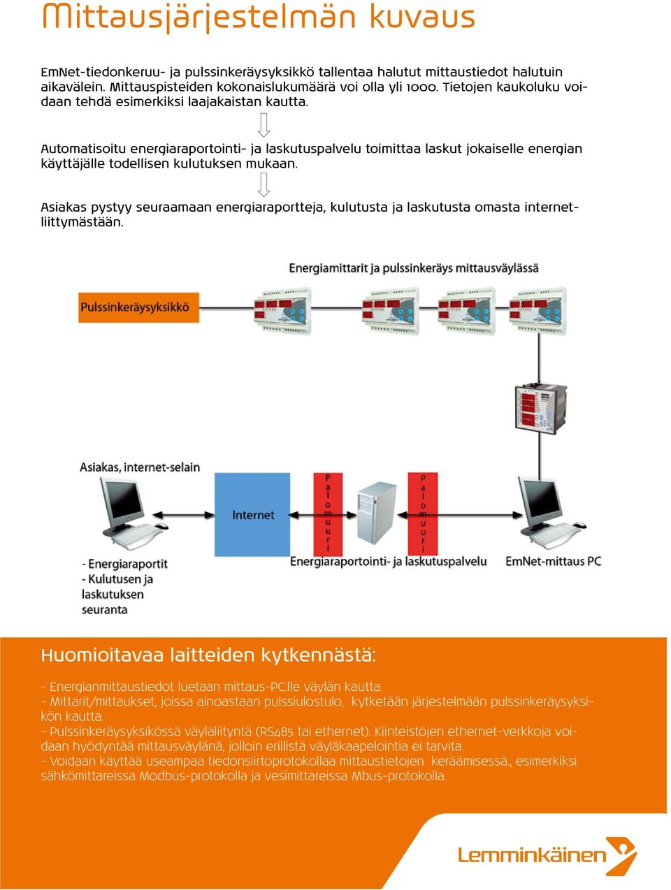 Asiakas pystyy seuraamaan energiaraportteja, kulutusta ja laskutusta omasta internetliittymästään. Huomioitavaa laitteiden kytkennästä: - Energianmittaustiedot luetaan mittaus-pc:lle väylän kautta.