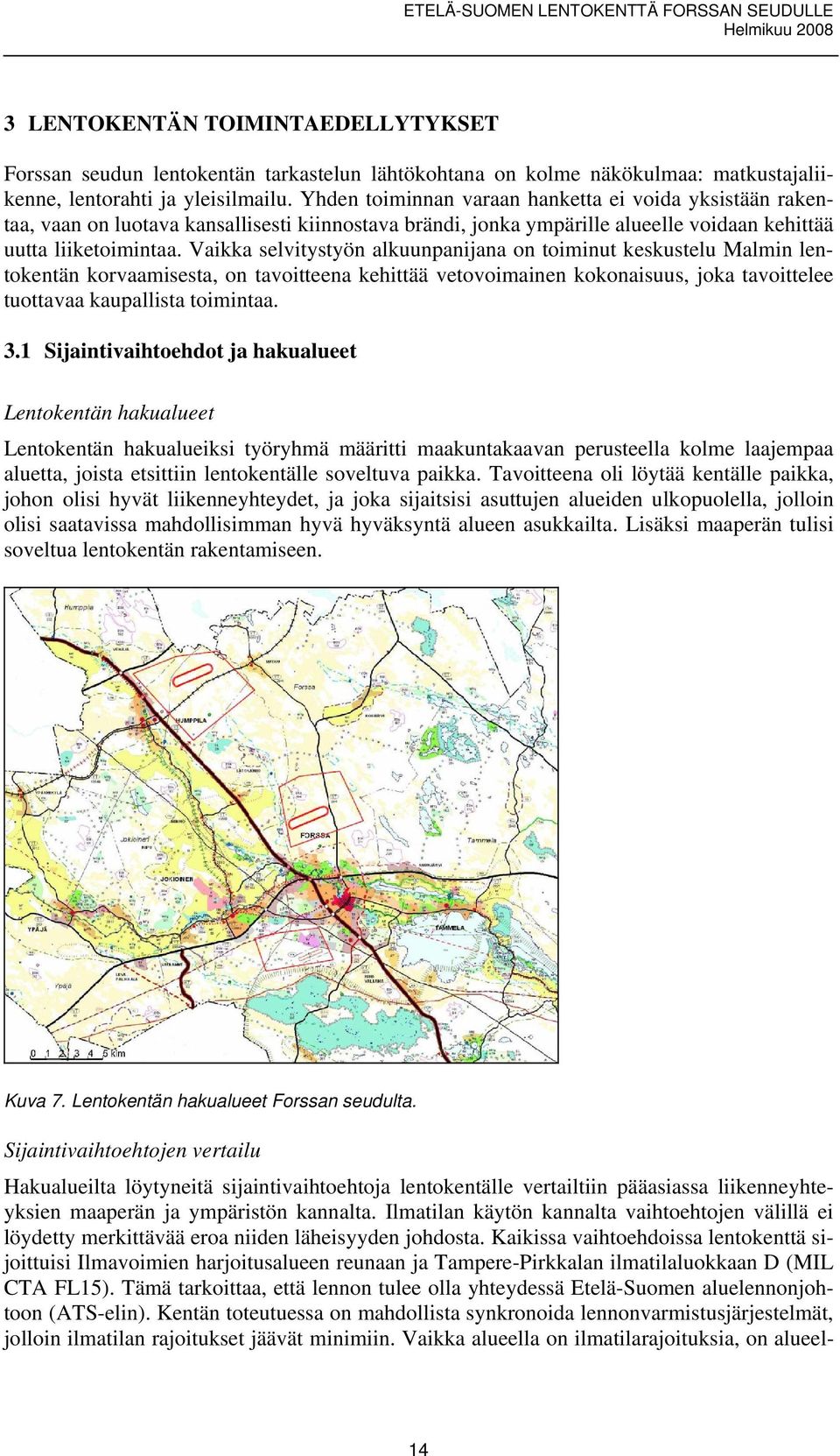 Vaikka selvitystyön alkuunpanijana on toiminut keskustelu Malmin lentokentän korvaamisesta, on tavoitteena kehittää vetovoimainen kokonaisuus, joka tavoittelee tuottavaa kaupallista toimintaa. 3.