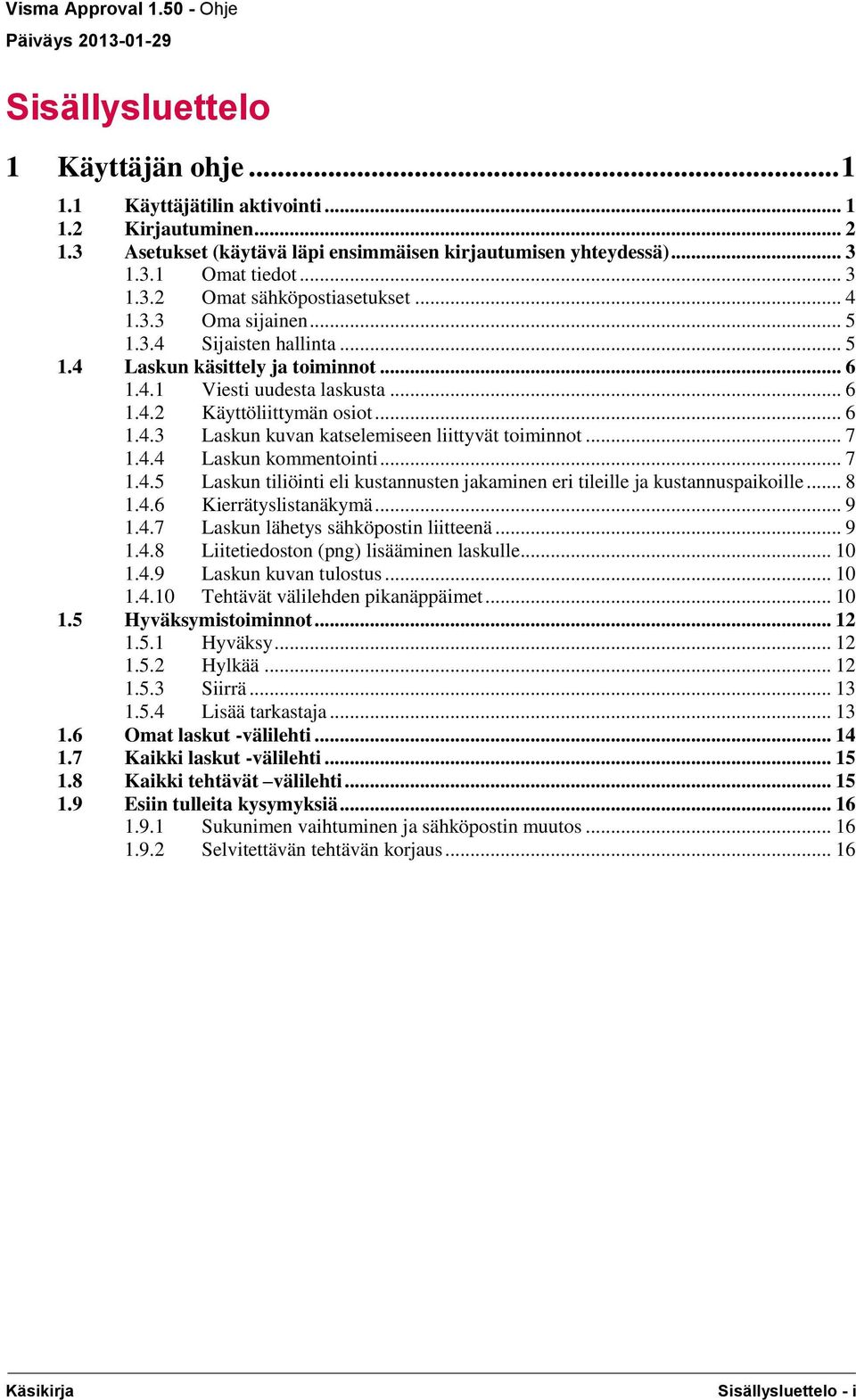 .. 7 1.4.4 Laskun kommentointi... 7 1.4.5 Laskun tiliöinti eli kustannusten jakaminen eri tileille ja kustannuspaikoille... 8 1.4.6 Kierrätyslistanäkymä... 9 1.4.7 Laskun lähetys sähköpostin liitteenä.