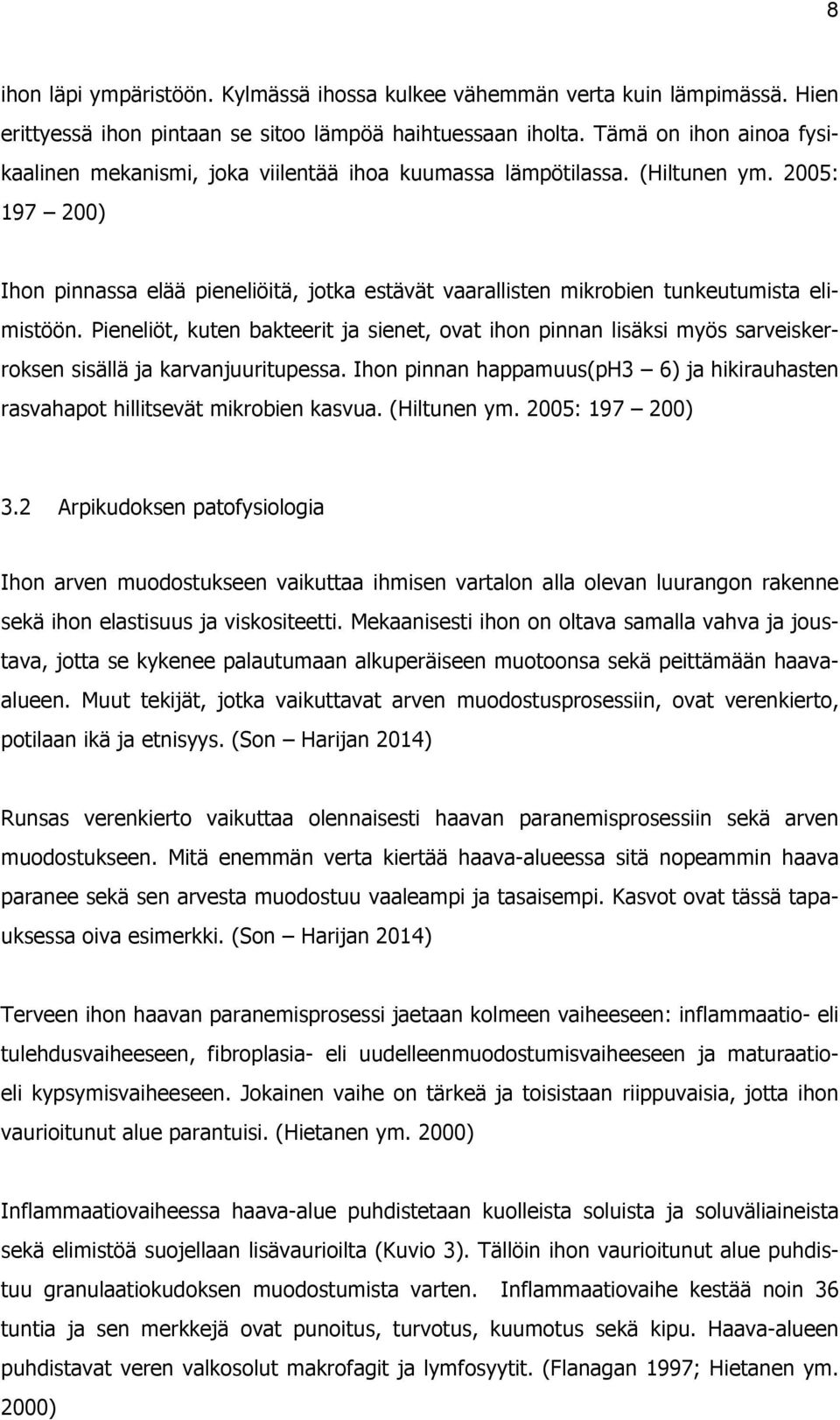 2005: 197 200) Ihon pinnassa elää pieneliöitä, jotka estävät vaarallisten mikrobien tunkeutumista elimistöön.