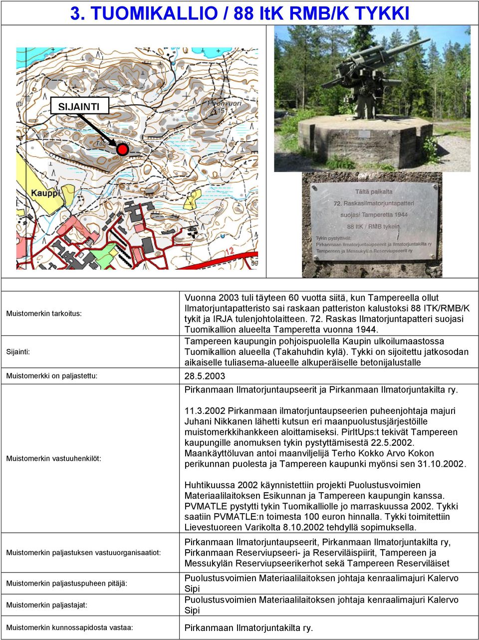 Raskas Ilmatorjuntapatteri suojasi Tuomikallion alueelta Tamperetta vuonna 1944. Tampereen kaupungin pohjoispuolella Kaupin ulkoilumaastossa Tuomikallion alueella (Takahuhdin kylä).