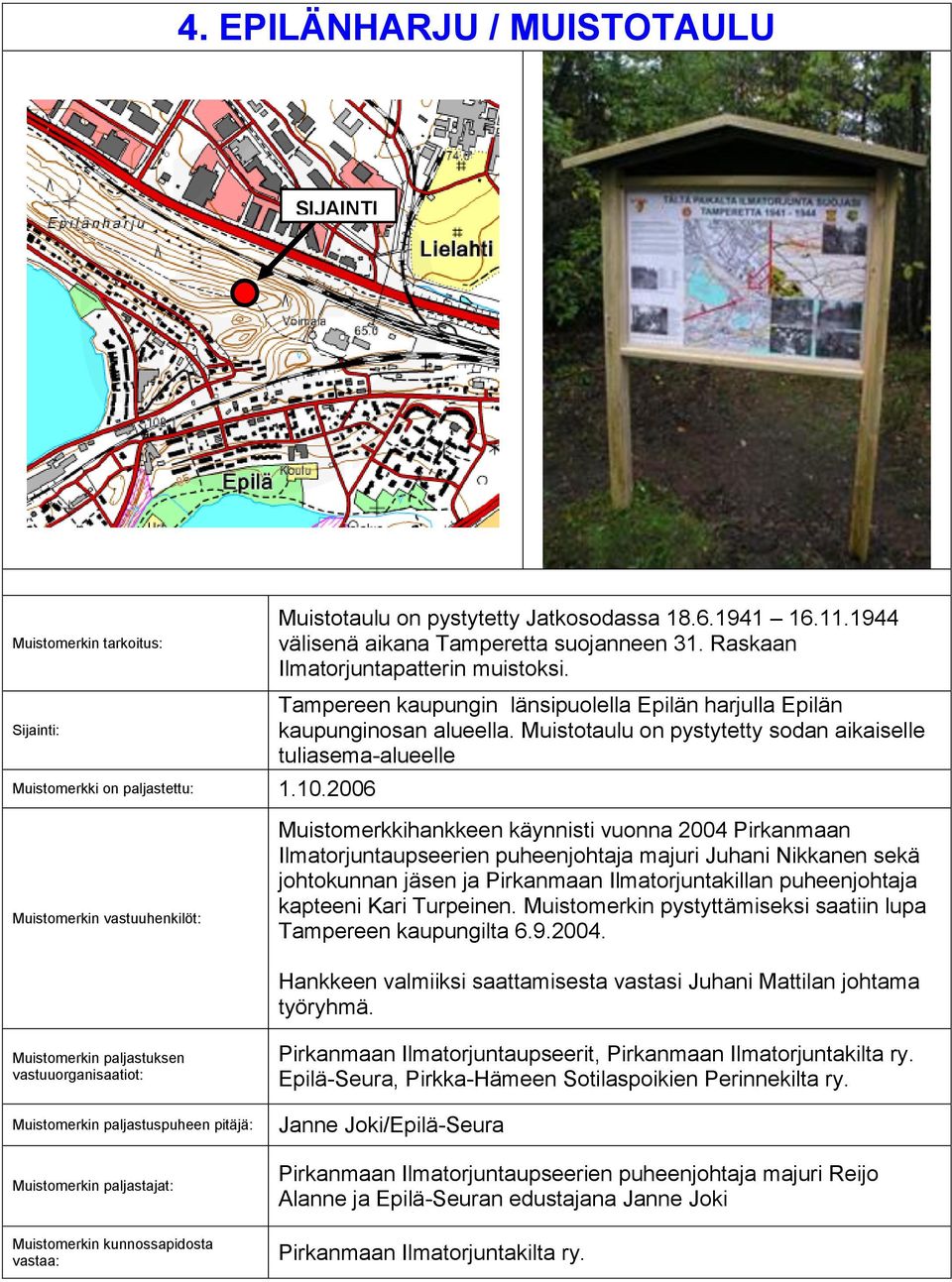 Muistotaulu on pystytetty sodan aikaiselle tuliasema-alueelle Muistomerkin vastuuhenkilöt: Muistomerkkihankkeen käynnisti vuonna 2004 Pirkanmaan Ilmatorjuntaupseerien puheenjohtaja majuri Juhani