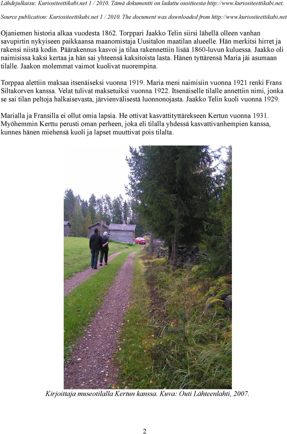 Hänen tyttärensä Maria jäi asumaan tilalle. Jaakon molemmat vaimot kuolivat nuorempina. Torppaa alettiin maksaa itsenäiseksi vuonna 1919.