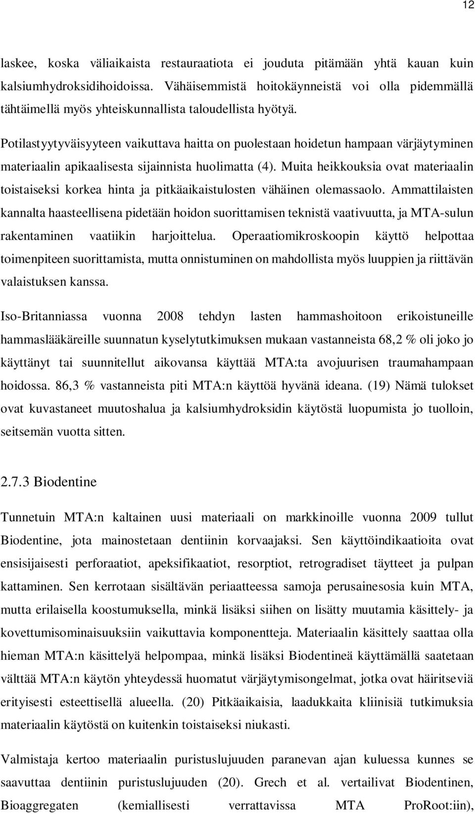 Potilastyytyväisyyteen vaikuttava haitta on puolestaan hoidetun hampaan värjäytyminen materiaalin apikaalisesta sijainnista huolimatta (4).