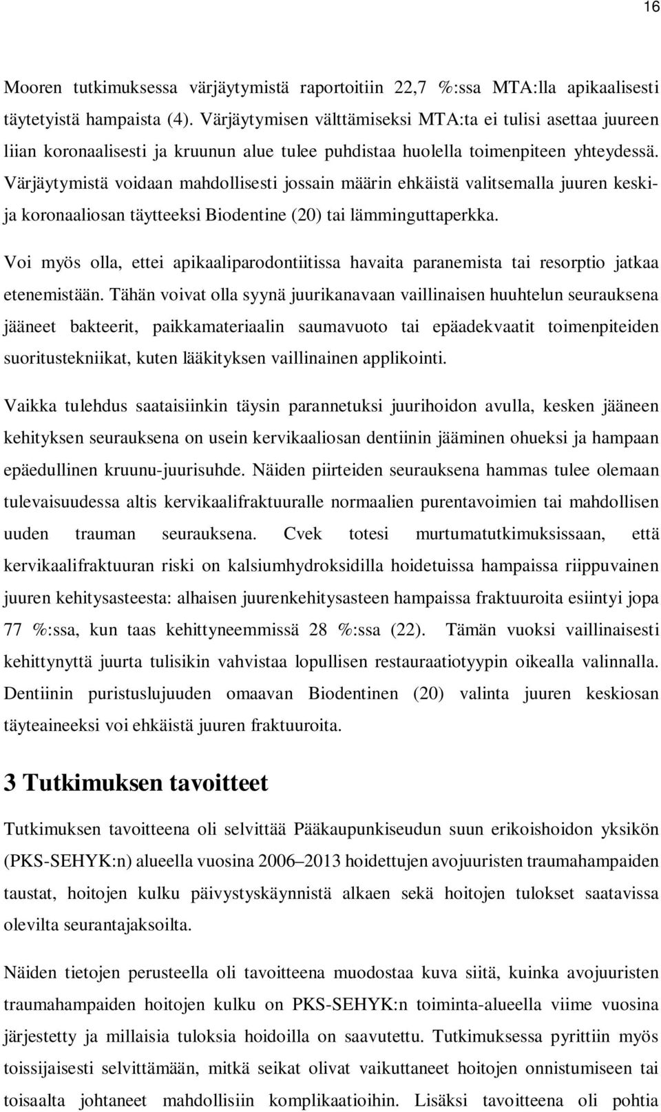 Värjäytymistä voidaan mahdollisesti jossain määrin ehkäistä valitsemalla juuren keskija koronaaliosan täytteeksi Biodentine (20) tai lämminguttaperkka.