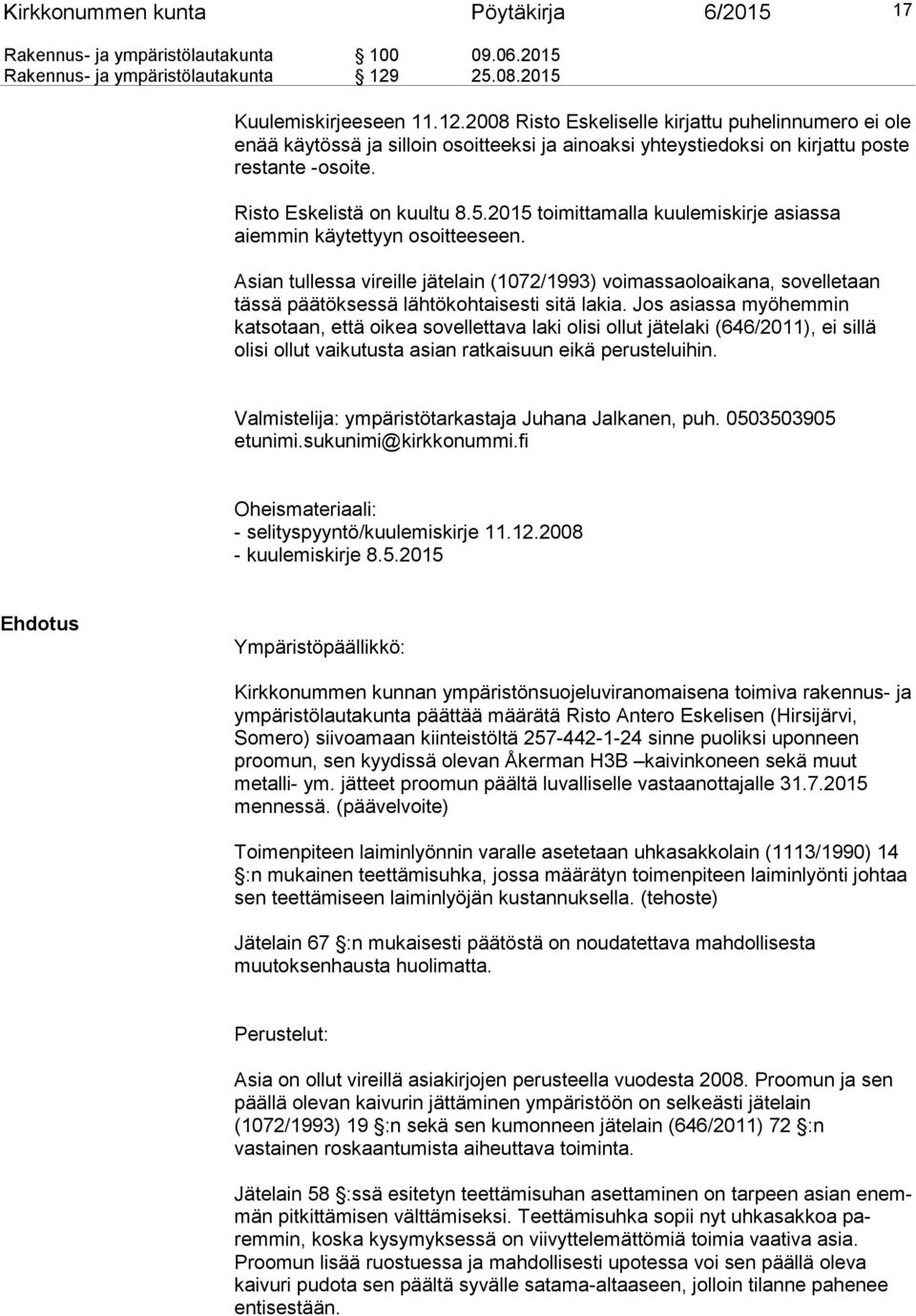 Risto Eskelistä on kuultu 8.5.2015 toimittamalla kuulemiskirje asiassa aiemmin käytettyyn osoitteeseen.