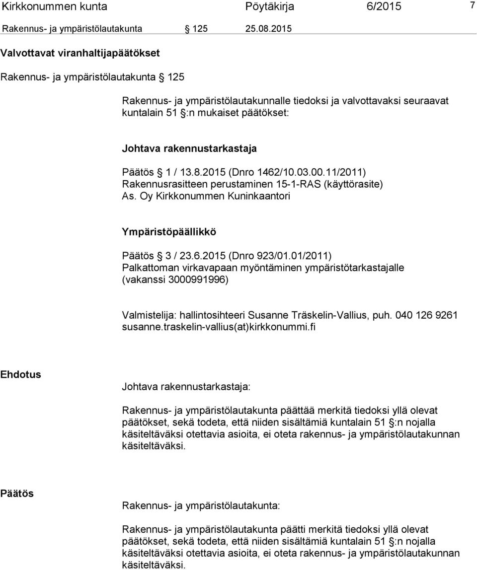 rakennustarkastaja Päätös 1 / 13.8.2015 (Dnro 1462/10.03.00.11/2011) Rakennusrasitteen perustaminen 15-1-RAS (käyttörasite) As. Oy Kirkkonummen Kuninkaantori Ympäristöpäällikkö Päätös 3 / 23.6.2015 (Dnro 923/01.
