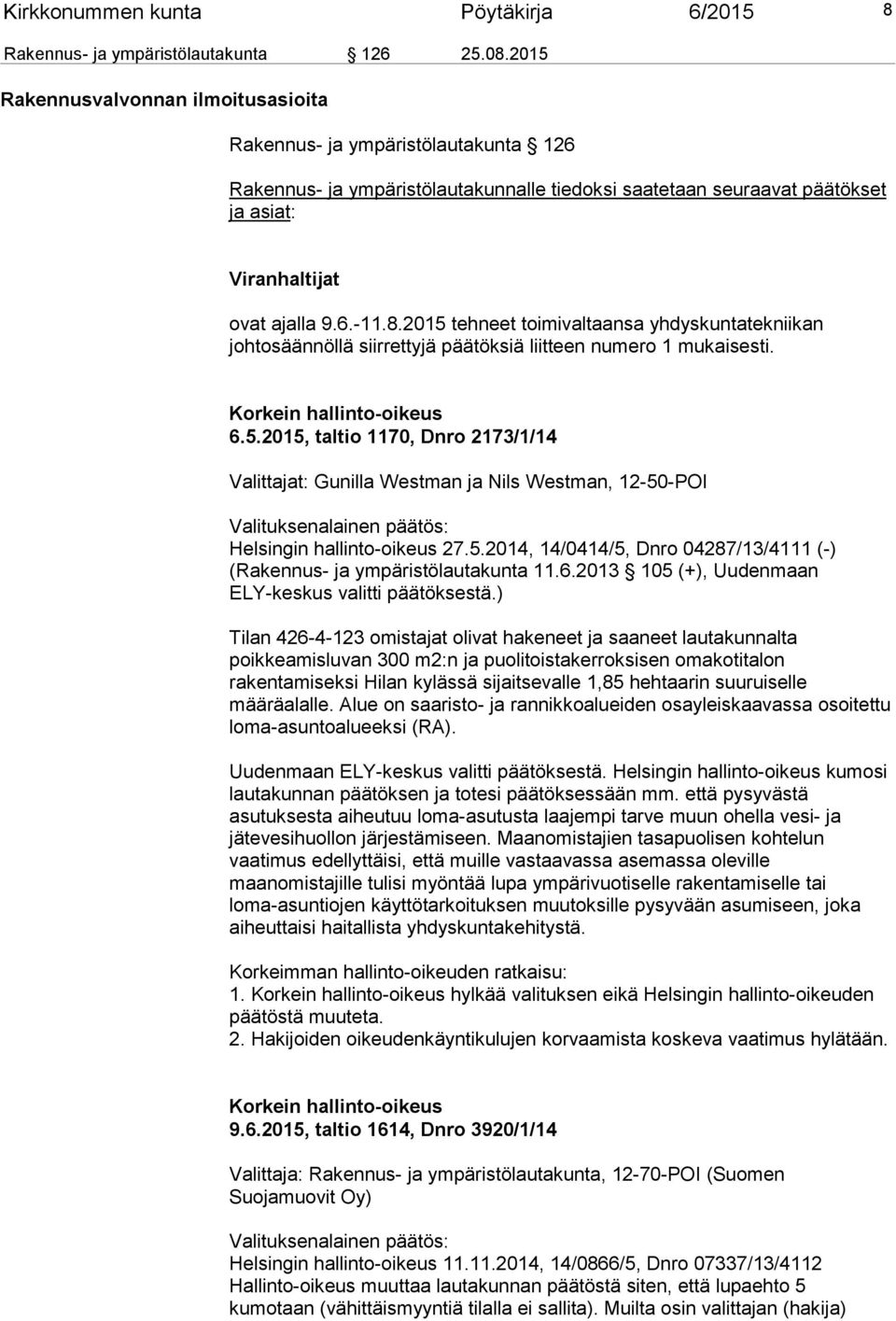 2015 tehneet toimivaltaansa yhdyskuntatekniikan johtosäännöllä siirrettyjä päätöksiä liitteen numero 1 mukaisesti. Korkein hallinto-oikeus 6.5.2015, taltio 1170, Dnro 2173/1/14 Valittajat: Gunilla Westman ja Nils Westman, 12-50-POI Valituksenalainen päätös: Helsingin hallinto-oikeus 27.