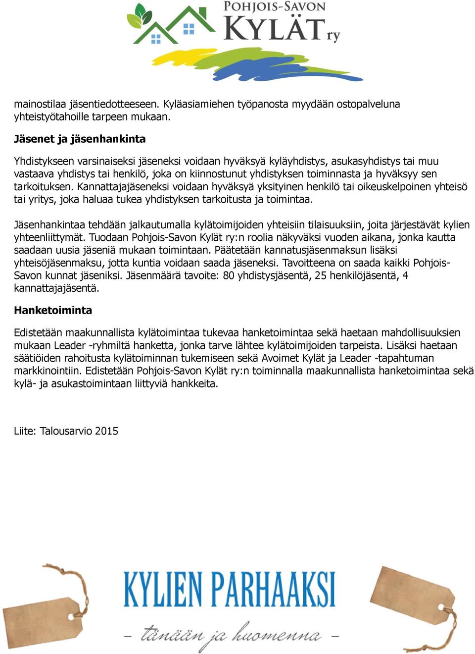 hyväksyy sen tarkoituksen. Kannattajajäseneksi voidaan hyväksyä yksityinen henkilö tai oikeuskelpoinen yhteisö tai yritys, joka haluaa tukea yhdistyksen tarkoitusta ja toimintaa.