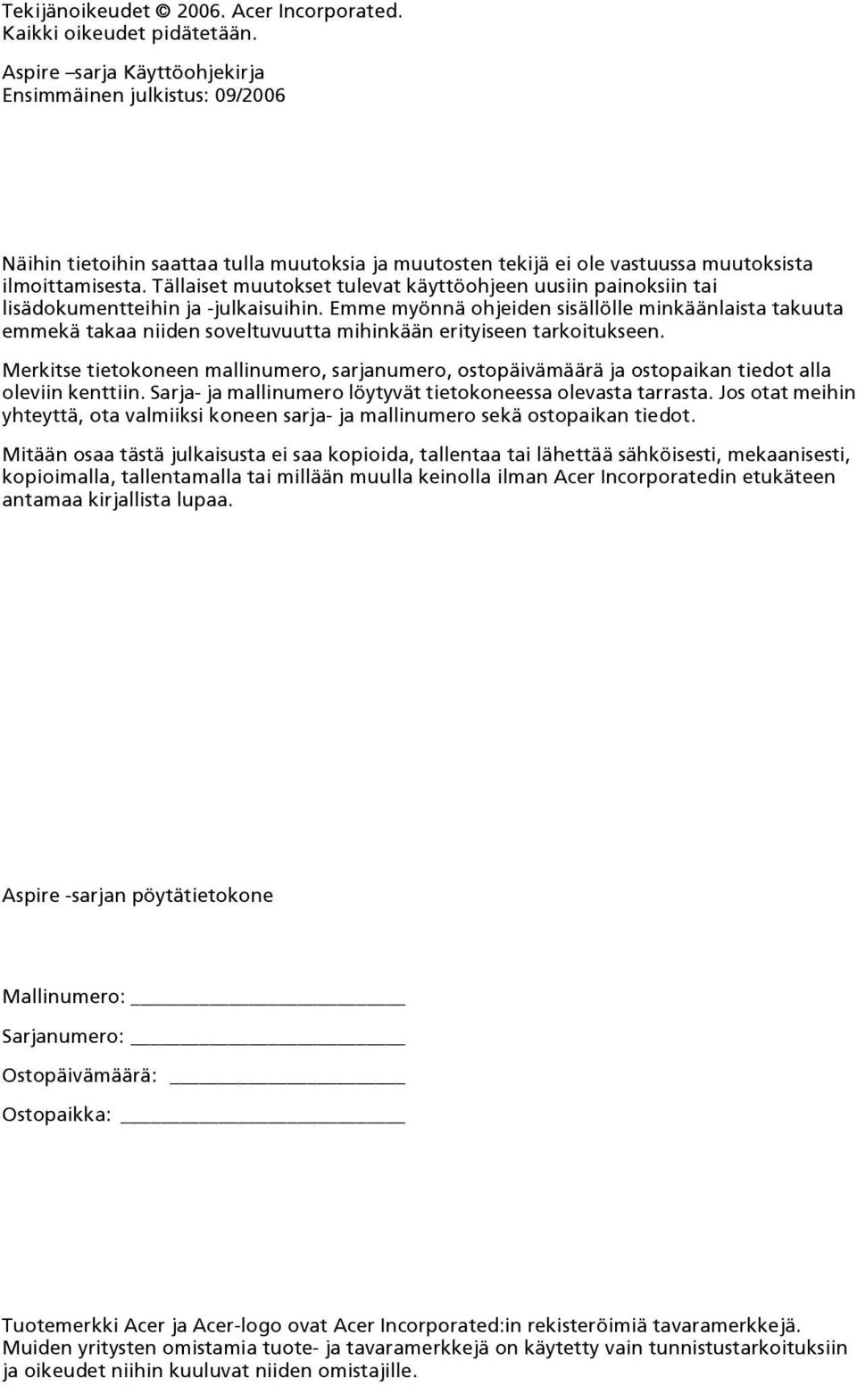 Tällaiset muutokset tulevat käyttöohjeen uusiin painoksiin tai lisädokumentteihin ja -julkaisuihin.