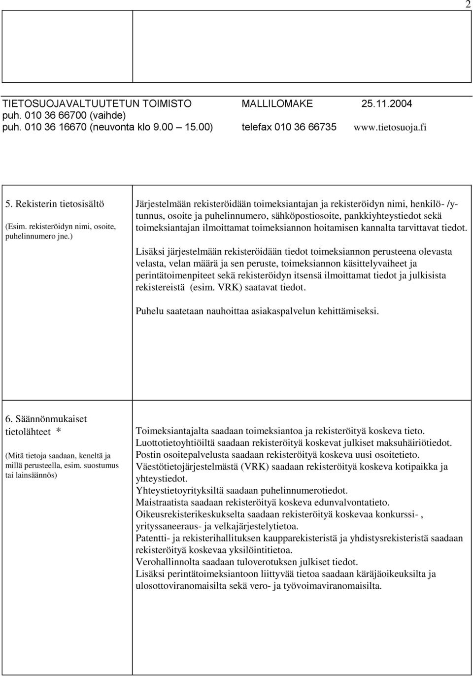 ) Järjestelmään rekisteröidään toimeksiantajan ja rekisteröidyn nimi, henkilö- /ytunnus, osoite ja puhelinnumero, sähköpostiosoite, pankkiyhteystiedot sekä toimeksiantajan ilmoittamat toimeksiannon