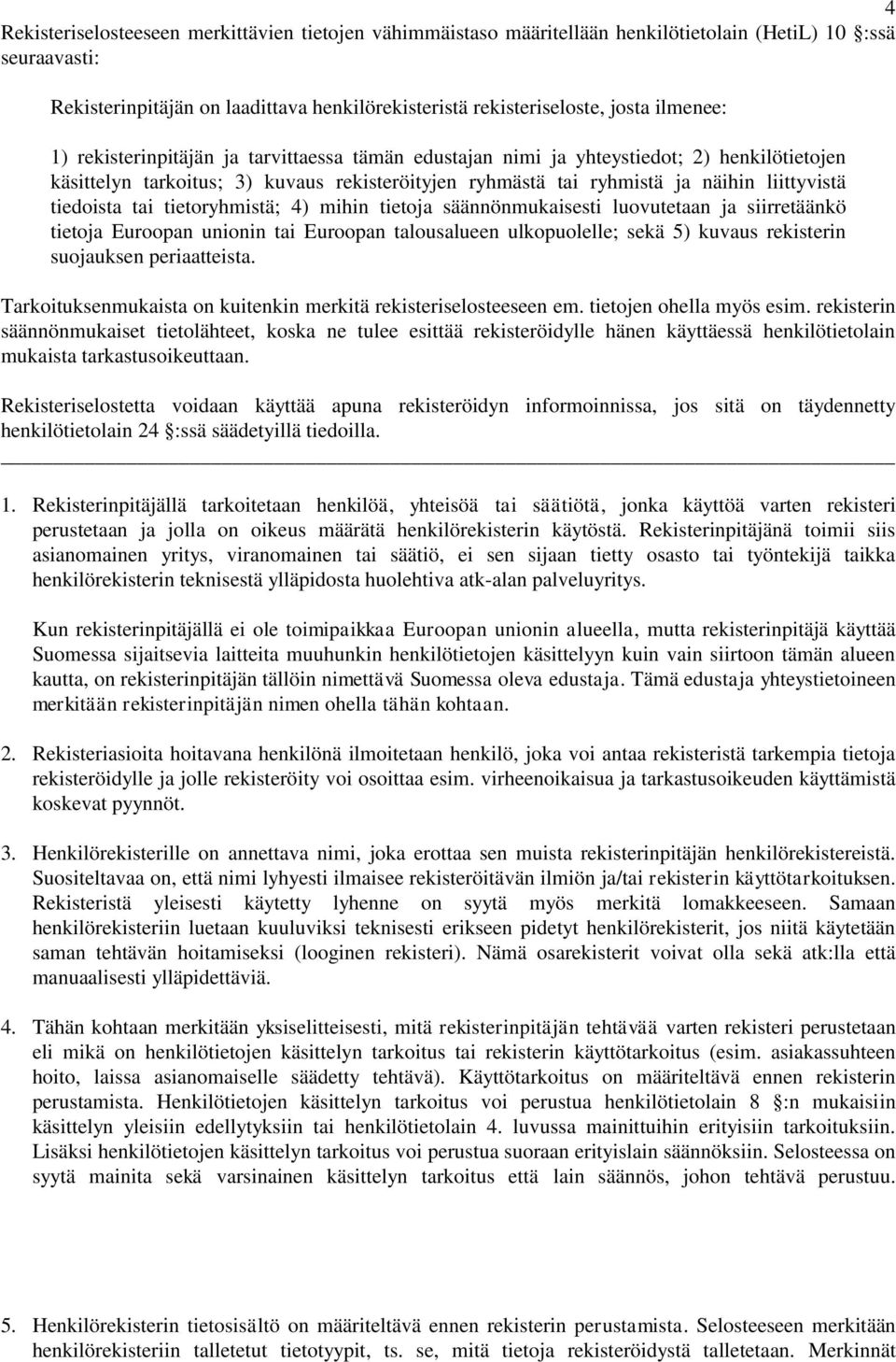 tiedoista tai tietoryhmistä; 4) mihin tietoja säännönmukaisesti luovutetaan ja siirretäänkö tietoja Euroopan unionin tai Euroopan talousalueen ulkopuolelle; sekä 5) kuvaus rekisterin suojauksen