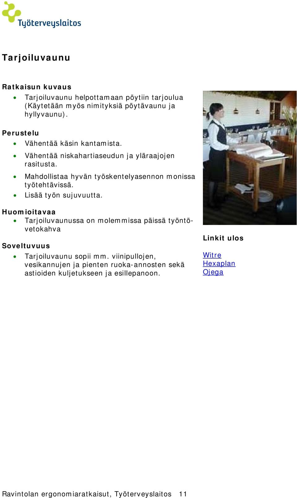 Mahdollistaa hyvän työskentelyasennon monissa työtehtävissä. Lisää työn sujuvuutta.