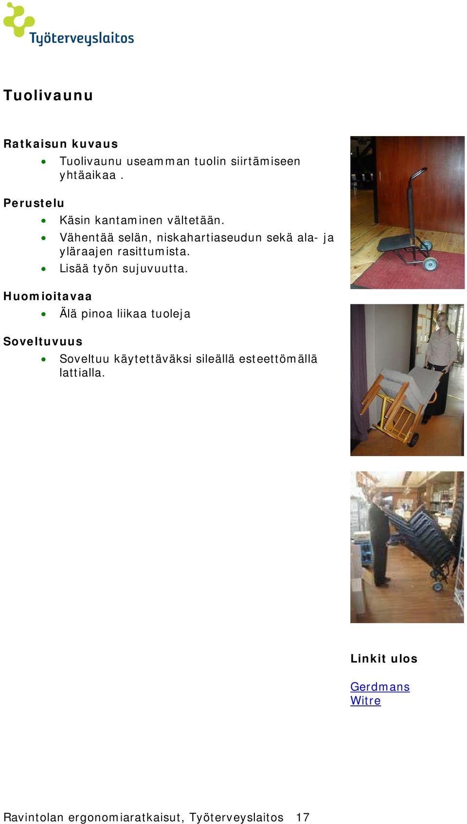 Vähentää selän, niskahartiaseudun sekä ala- ja yläraajen rasittumista.