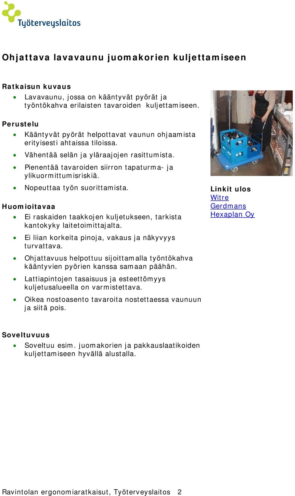 Nopeuttaa työn suorittamista. Ei raskaiden taakkojen kuljetukseen, tarkista kantokyky laitetoimittajalta.