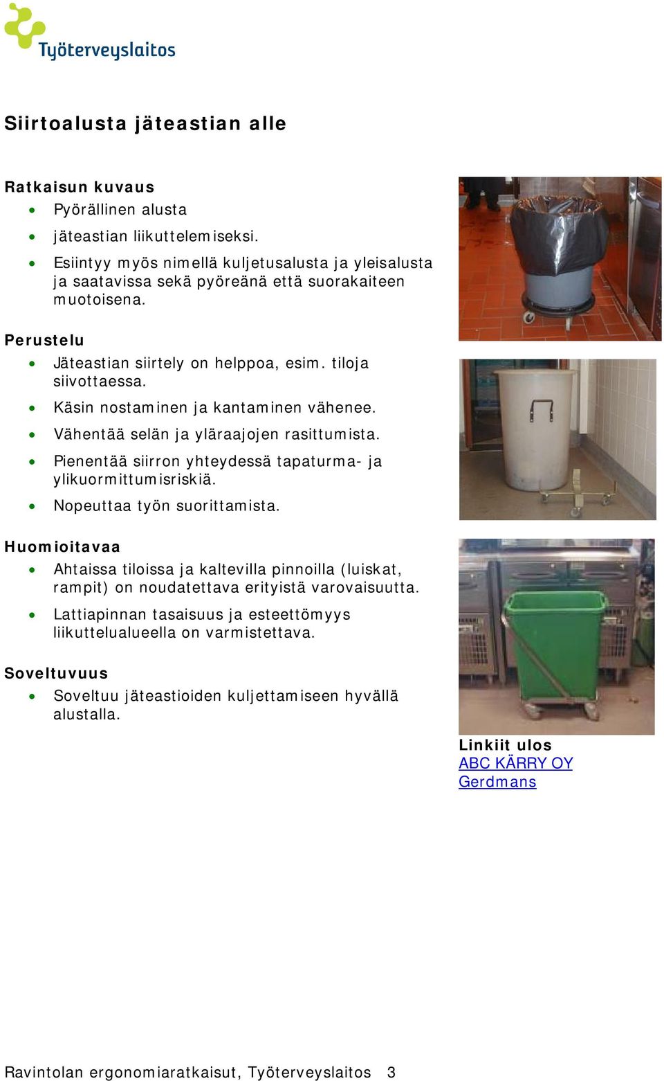 Pienentää siirron yhteydessä tapaturma- ja ylikuormittumisriskiä. Nopeuttaa työn suorittamista.
