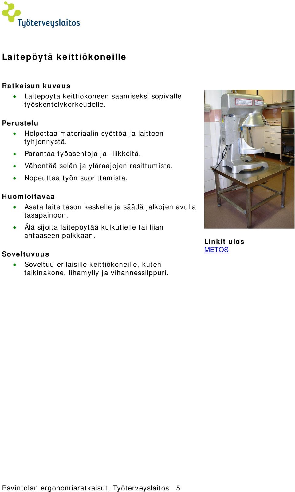 Nopeuttaa työn suorittamista. Aseta laite tason keskelle ja säädä jalkojen avulla tasapainoon.