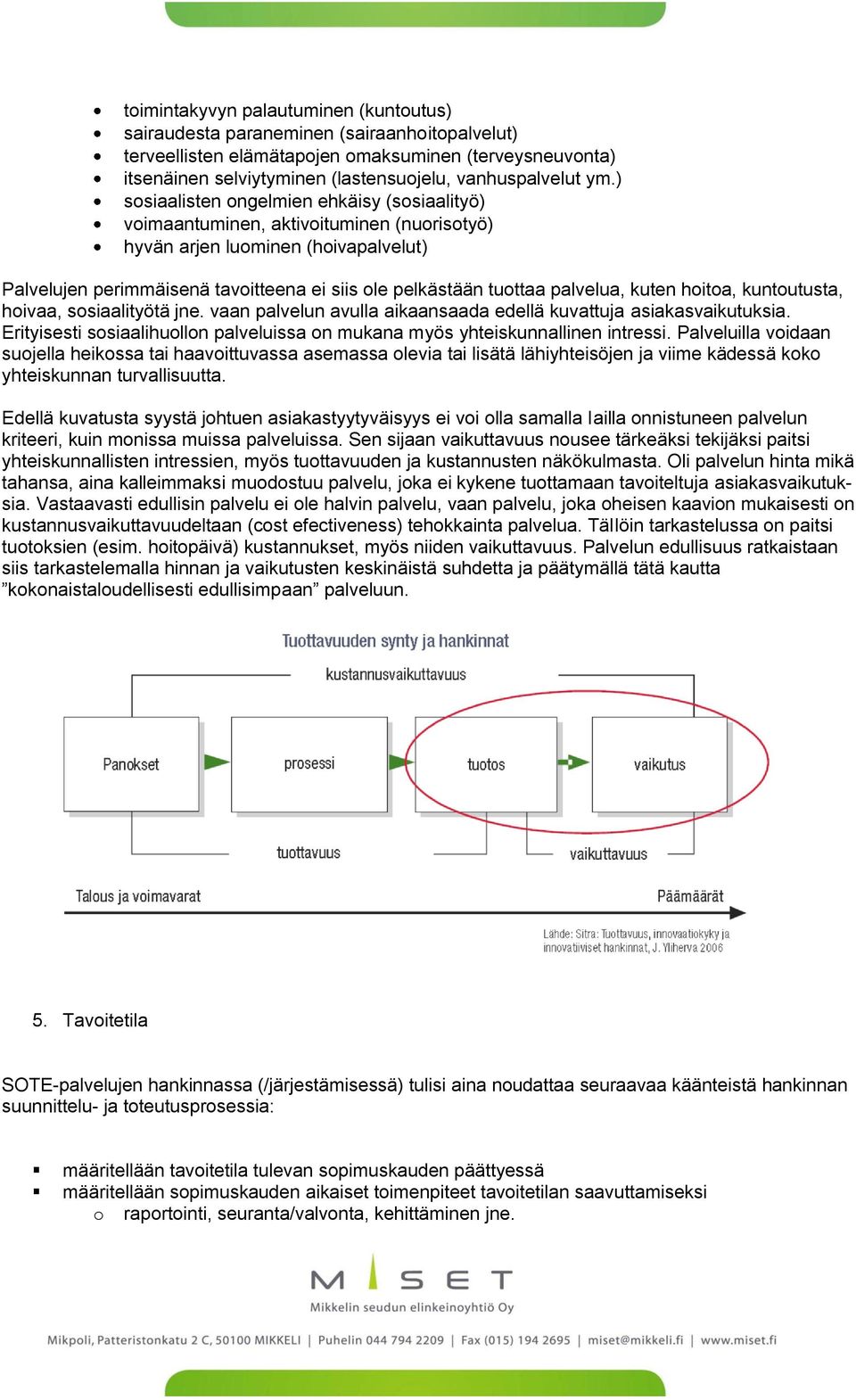 palvelua, kuten hoitoa, kuntoutusta, hoivaa, sosiaalityötä jne. vaan palvelun avulla aikaansaada edellä kuvattuja asiakasvaikutuksia.