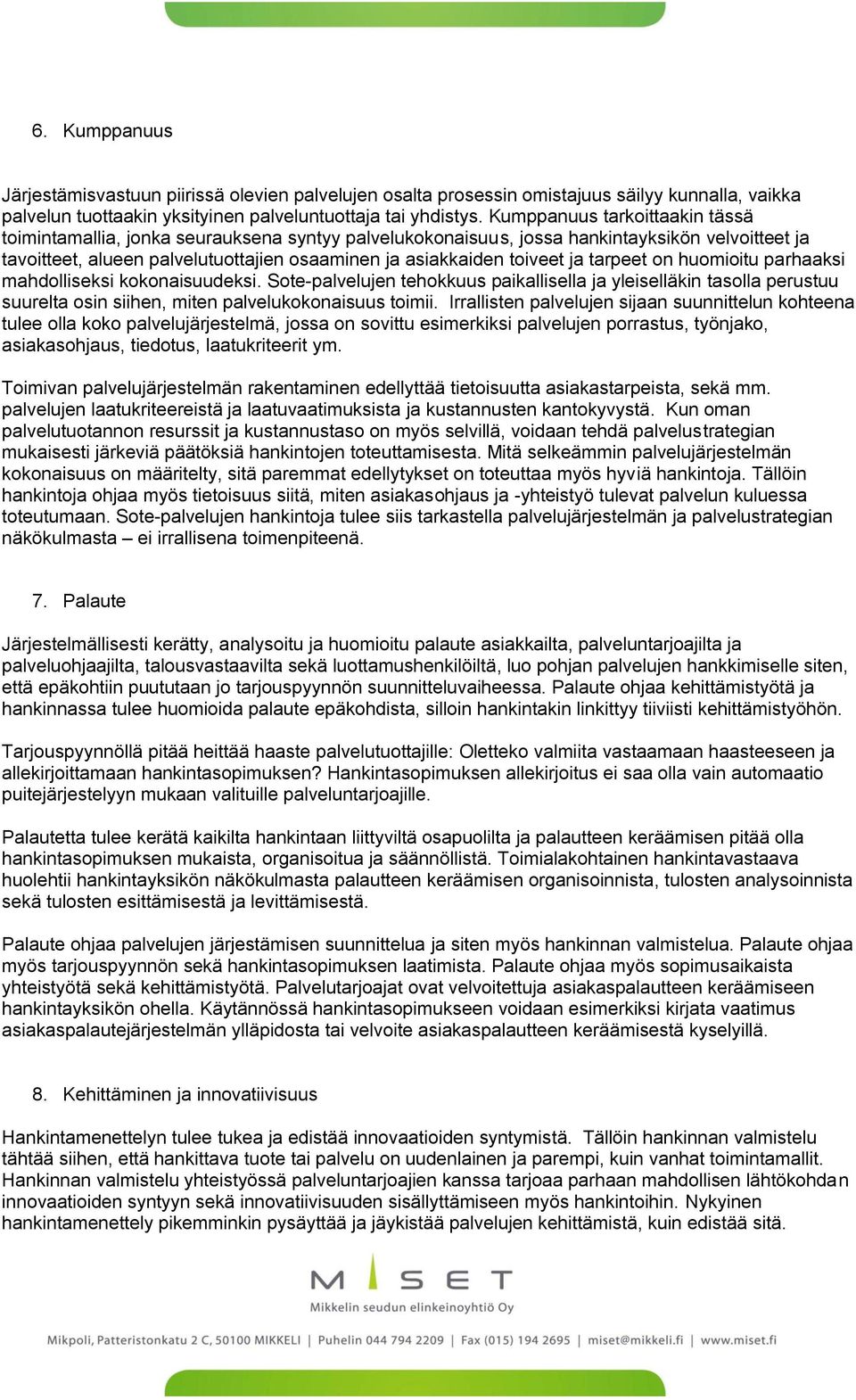 ja tarpeet on huomioitu parhaaksi mahdolliseksi kokonaisuudeksi. Sote-palvelujen tehokkuus paikallisella ja yleiselläkin tasolla perustuu suurelta osin siihen, miten palvelukokonaisuus toimii.