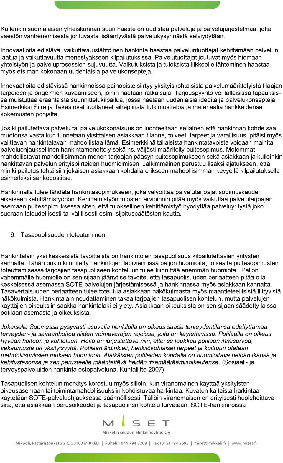 Palvelutuottajat joutuvat myös hiomaan yhteistyön ja palveluprosessien sujuvuutta. Vaikutuksista ja tuloksista liikkeelle lähteminen haastaa myös etsimän kokonaan uudenlaisia palvelukonsepteja.