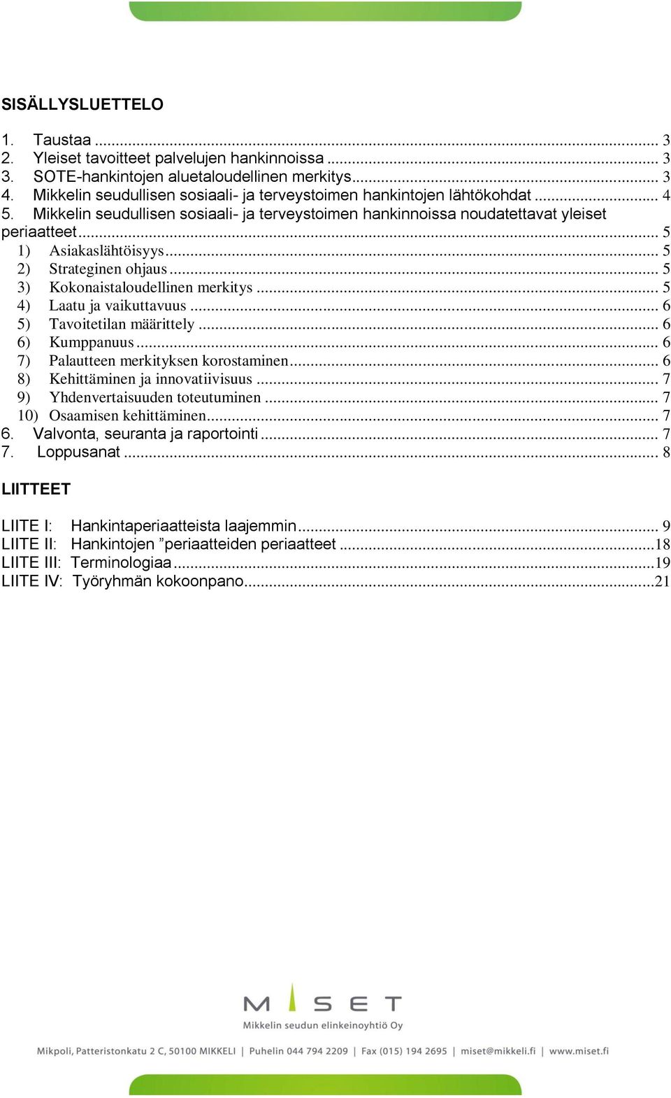 .. 5 2) Strateginen ohjaus... 5 3) Kokonaistaloudellinen merkitys... 5 4) Laatu ja vaikuttavuus... 6 5) Tavoitetilan määrittely... 6 6) Kumppanuus... 6 7) Palautteen merkityksen korostaminen.