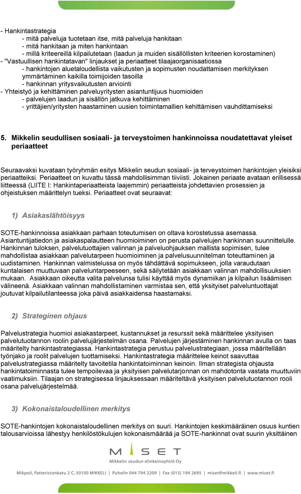 toimijoiden tasoilla - hankinnan yritysvaikutusten arviointi - Yhteistyö ja kehittäminen palveluyritysten asiantuntijuus huomioiden - palvelujen laadun ja sisällön jatkuva kehittäminen -