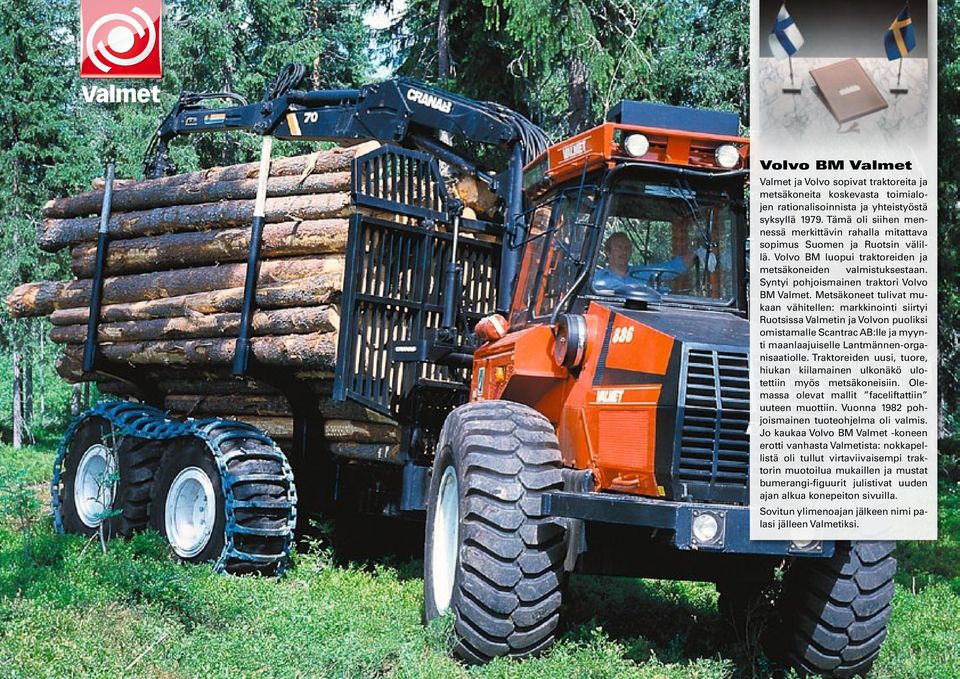 Metsäkoneet tulivat mukaan vähitellen: markkinointi siirtyi Ruotsissa Valmetin ja Volvon puoliksi omistamalle Scantrac AB:lle ja myynti maanlaajuiselle Lantmännen-organisaatiolle.