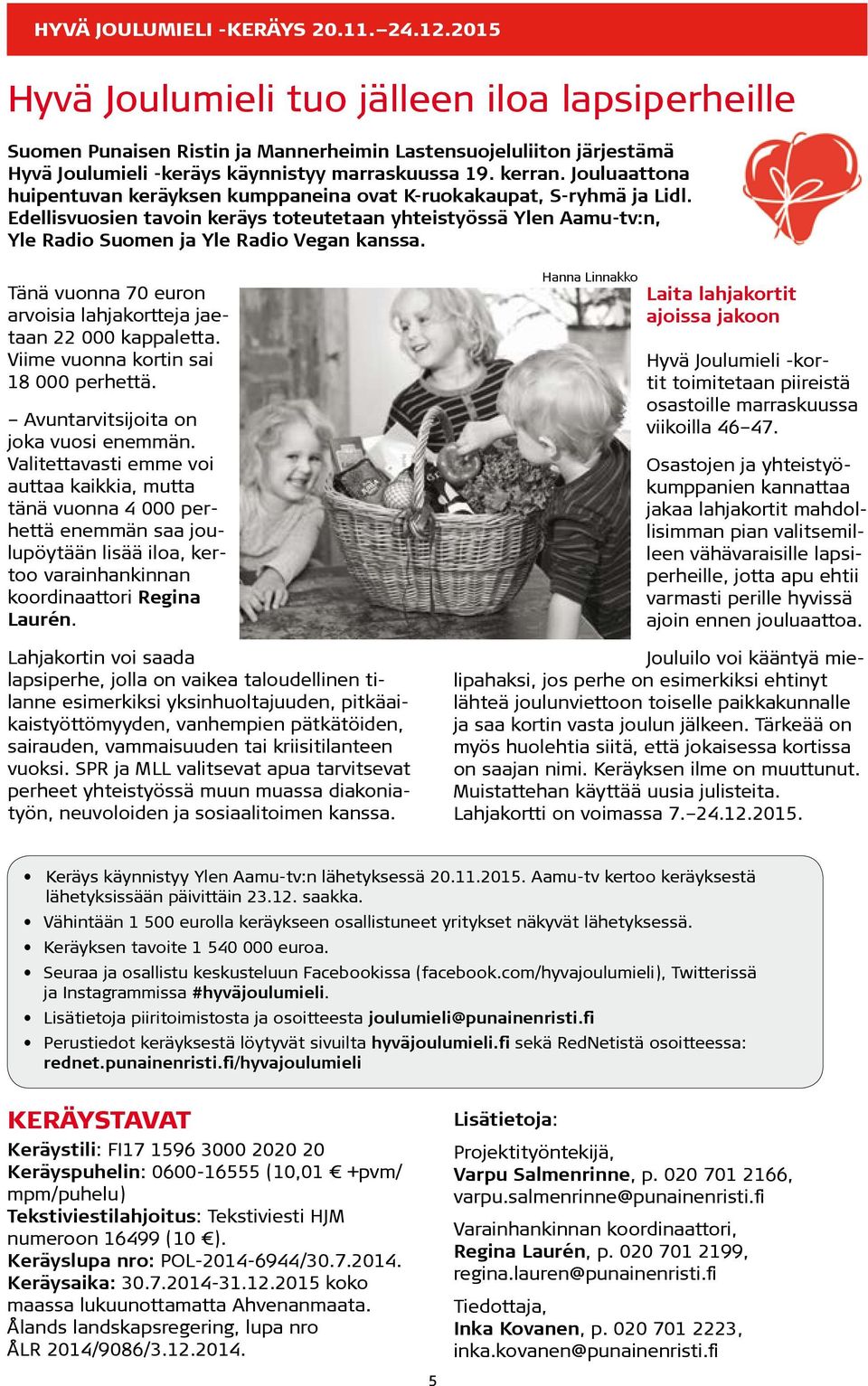 Jouluaattona huipentuvan keräyksen kumppaneina ovat K-ruokakaupat, S-ryhmä ja Lidl. Edellisvuosien tavoin keräys toteutetaan yhteistyössä Ylen Aamu-tv:n, Yle Radio Suomen ja Yle Radio Vegan kanssa.
