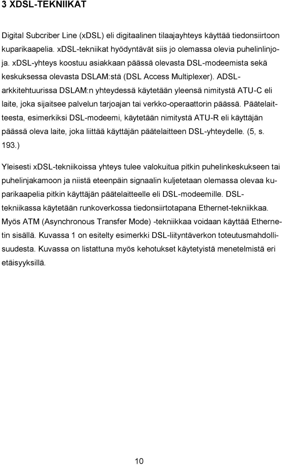 ADSLarkkitehtuurissa DSLAM:n yhteydessä käytetään yleensä nimitystä ATU-C eli laite, joka sijaitsee palvelun tarjoajan tai verkko-operaattorin päässä.