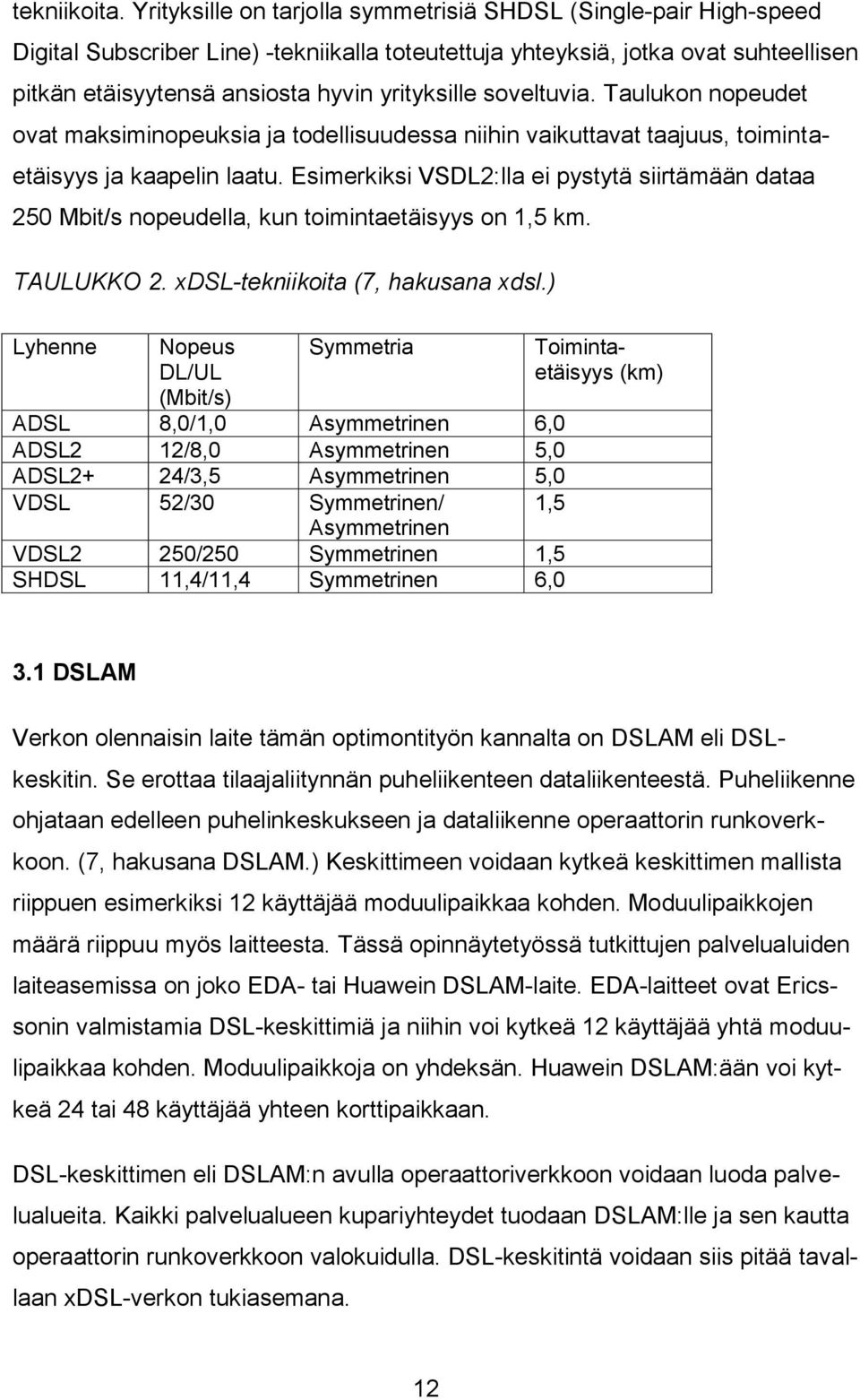 soveltuvia. Taulukon nopeudet ovat maksiminopeuksia ja todellisuudessa niihin vaikuttavat taajuus, toimintaetäisyys ja kaapelin laatu.