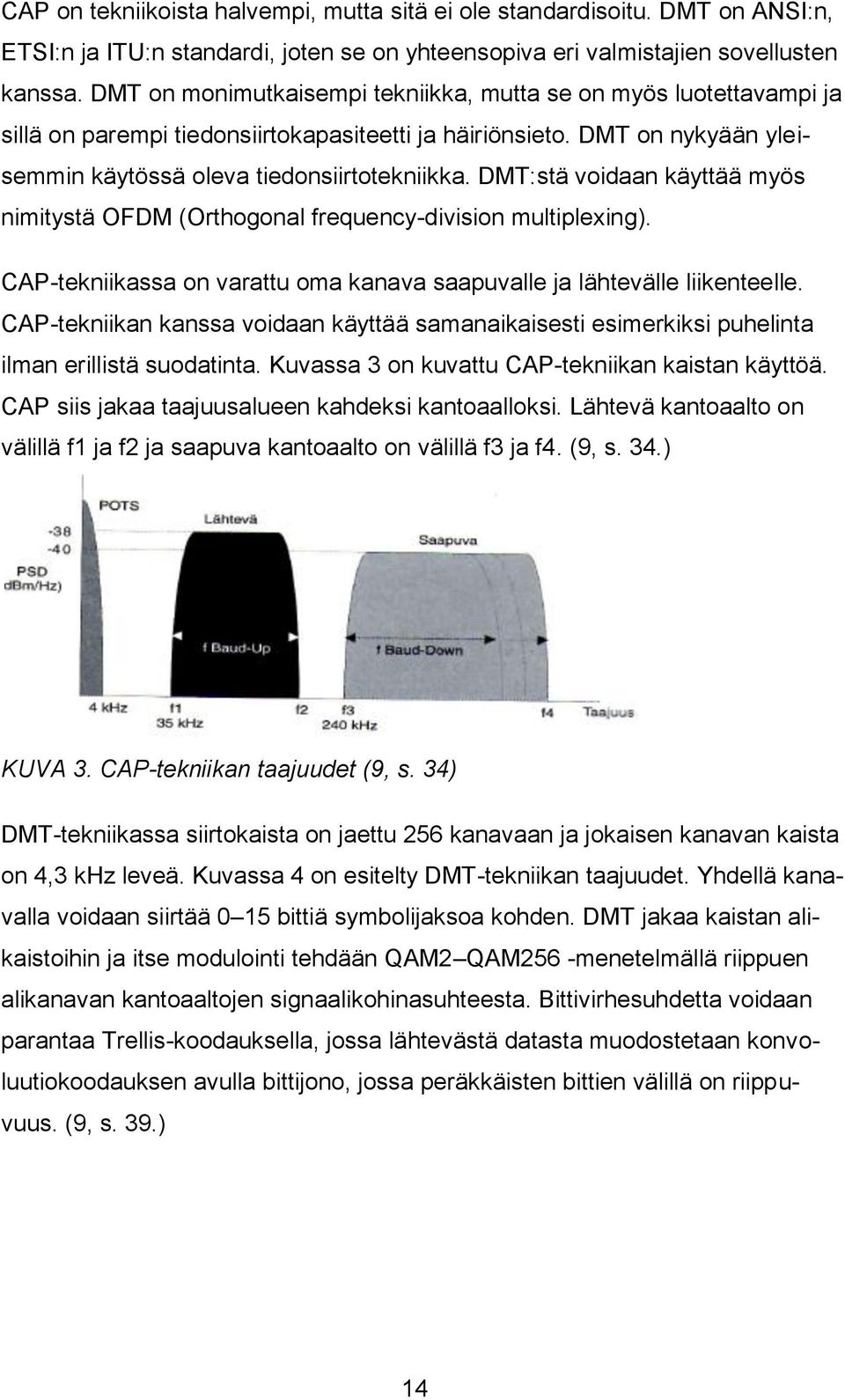 DMT:stä voidaan käyttää myös nimitystä OFDM (Orthogonal frequency-division multiplexing). CAP-tekniikassa on varattu oma kanava saapuvalle ja lähtevälle liikenteelle.