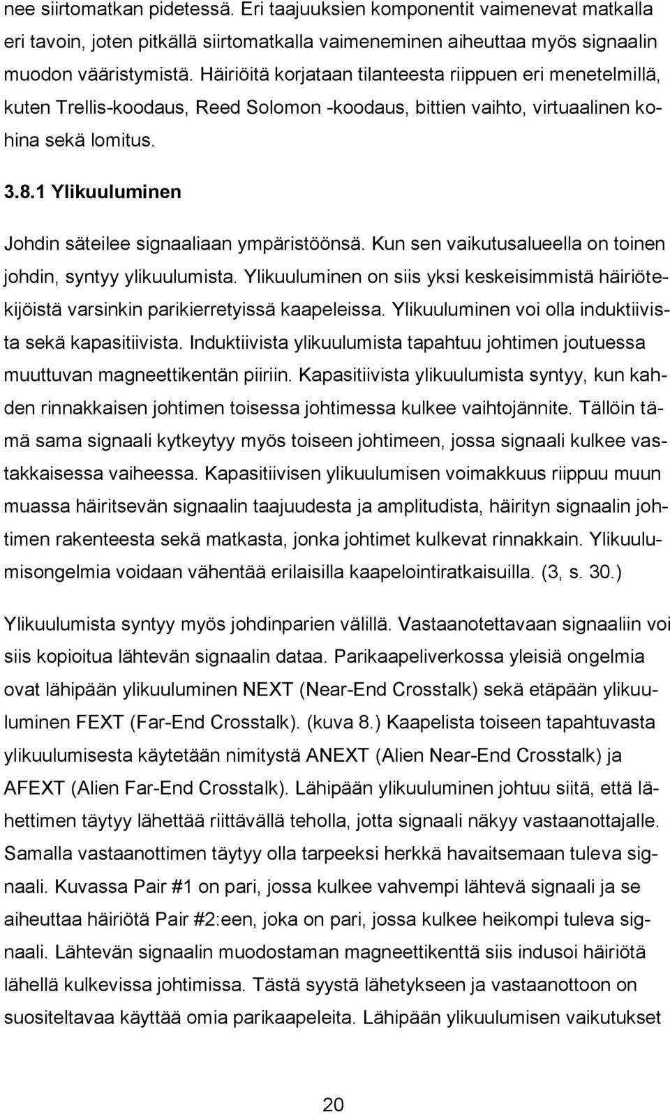 1 Ylikuuluminen Johdin säteilee signaaliaan ympäristöönsä. Kun sen vaikutusalueella on toinen johdin, syntyy ylikuulumista.