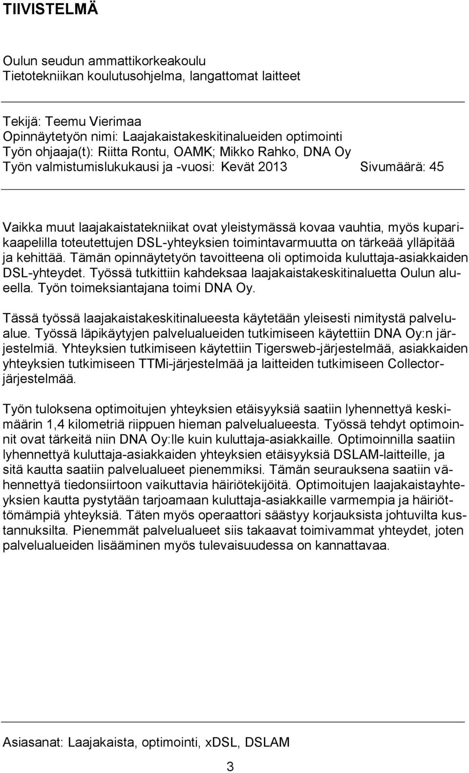 toteutettujen DSL-yhteyksien toimintavarmuutta on tärkeää ylläpitää ja kehittää. Tämän opinnäytetyön tavoitteena oli optimoida kuluttaja-asiakkaiden DSL-yhteydet.