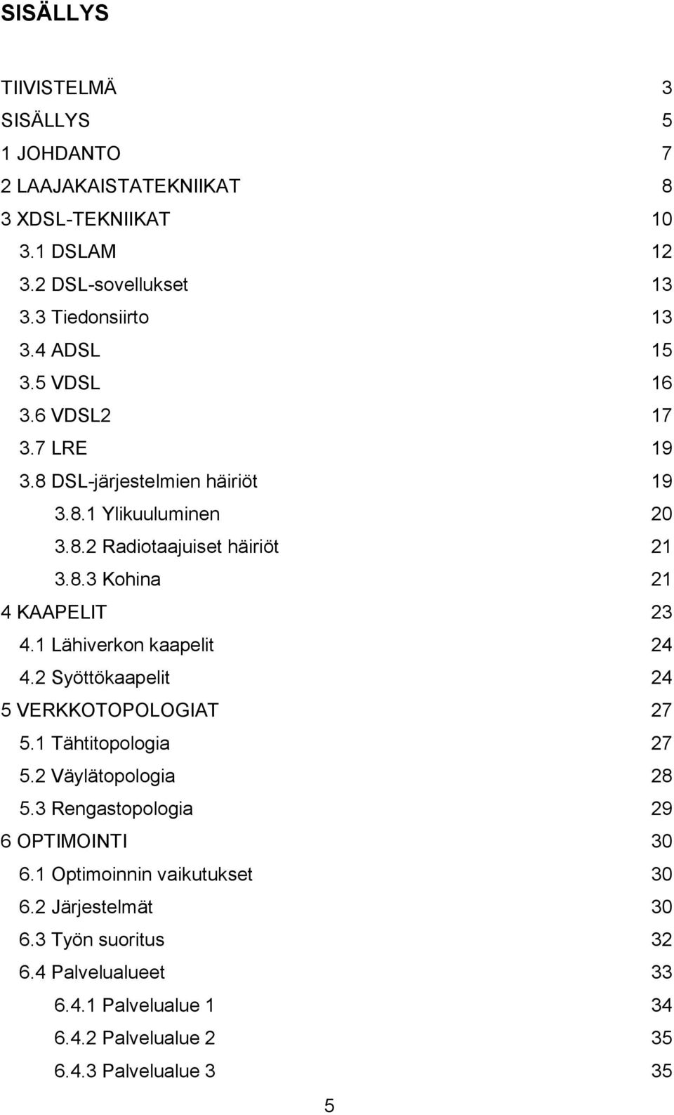 1 Lähiverkon kaapelit 24 4.2 Syöttökaapelit 24 5 VERKKOTOPOLOGIAT 27 5.1 Tähtitopologia 27 5.2 Väylätopologia 28 5.3 Rengastopologia 29 6 OPTIMOINTI 30 6.